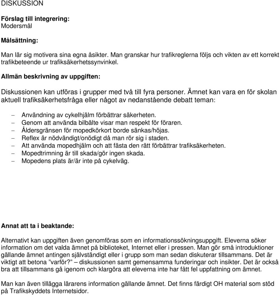 Ämnet kan vara en för skolan aktuell trafiksäkerhetsfråga eller något av nedanstående debatt teman: Användning av cykelhjälm förbättrar säkerheten.