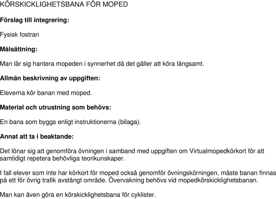 Det lönar sig att genomföra övningen i samband med uppgiften om Virtualmopedkörkort för att samtidigt repetera behövliga teorikunskaper.