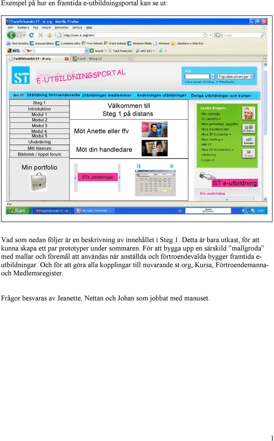Modul 5 Utvärdering Mitt klasrum Bibliotek / öppet forum Min portfolio Välkommen till på distans Möt Anette eller ffv Möt din handledare STs utbildningar ST ildning Vad som nedan följer är en