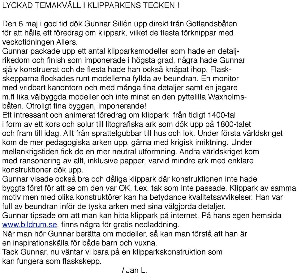 Gunnar packade upp ett antal klipparksmodeller som hade en detaljrikedom och finish som imponerade i högsta grad, några hade Gunnar själv konstruerat och de flesta hade han också knåpat ihop.