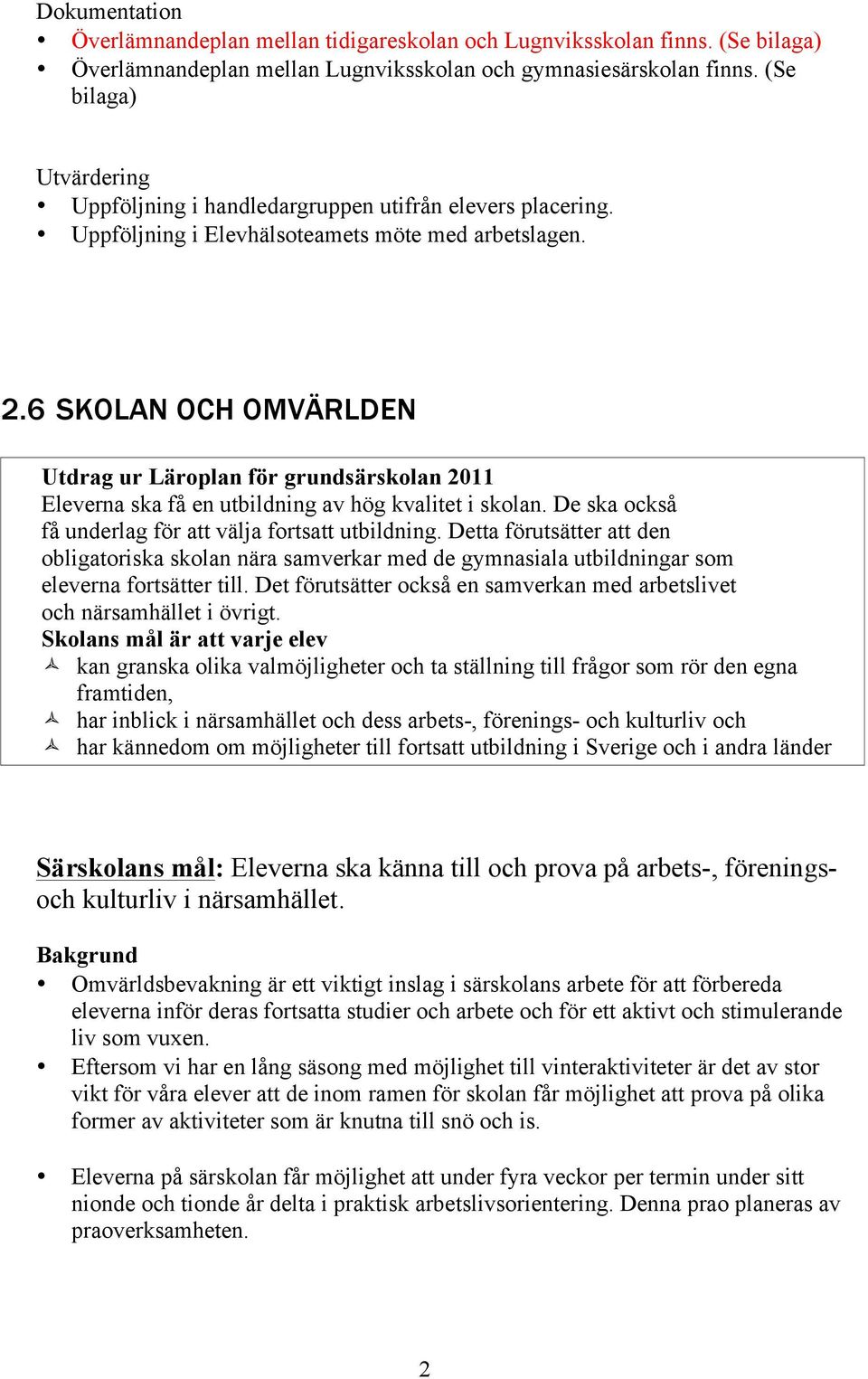 6 SKOLAN OCH OMVÄRLDEN Utdrag ur Läroplan för grundsärskolan 20 Eleverna ska få en utbildning av hög kvalitet i skolan. De ska också få underlag för att välja fortsatt utbildning.