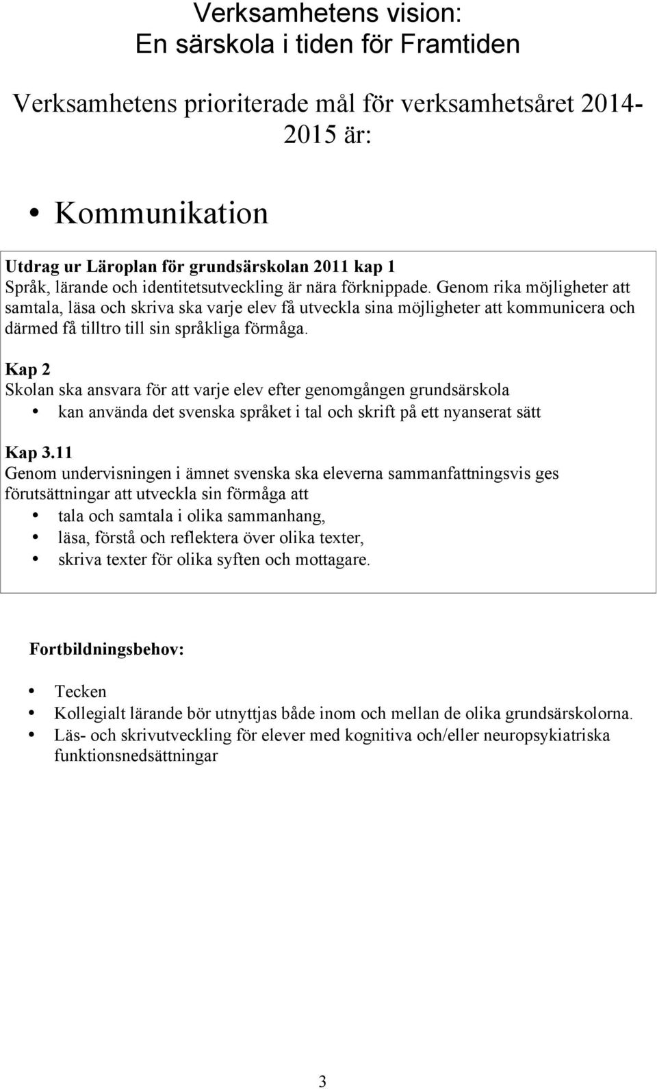 Genom rika möjligheter att samtala, läsa och skriva ska varje elev få utveckla sina möjligheter att kommunicera och därmed få tilltro till sin språkliga förmåga.