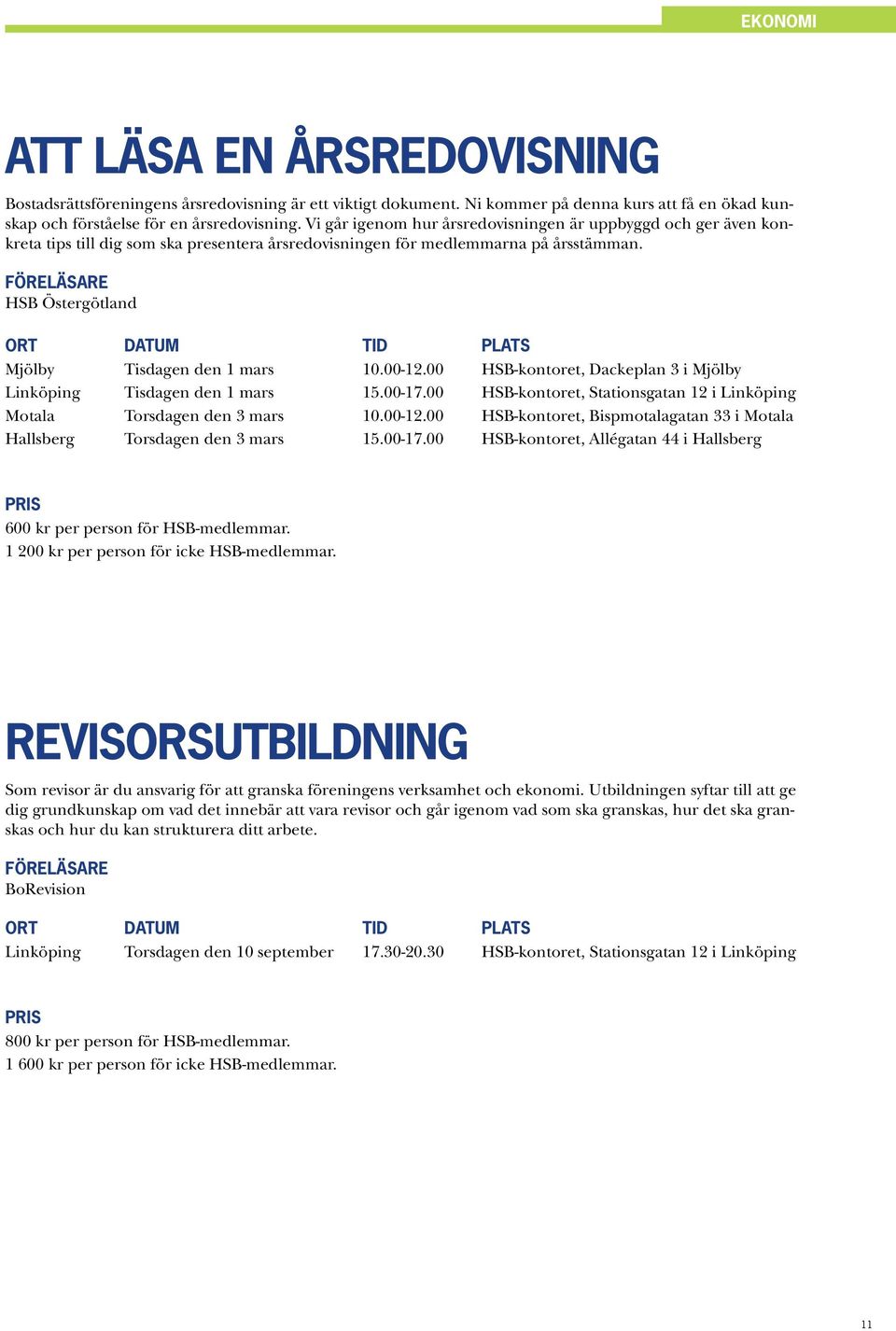 00-12.00 HSB-kontoret, Dackeplan 3 i Mjölby Linköping Tisdagen den 1 mars 15.00-17.00 HSB-kontoret, Stationsgatan 12 i Linköping Motala Torsdagen den 3 mars 10.00-12.00 HSB-kontoret, Bispmotalagatan 33 i Motala Hallsberg Torsdagen den 3 mars 15.