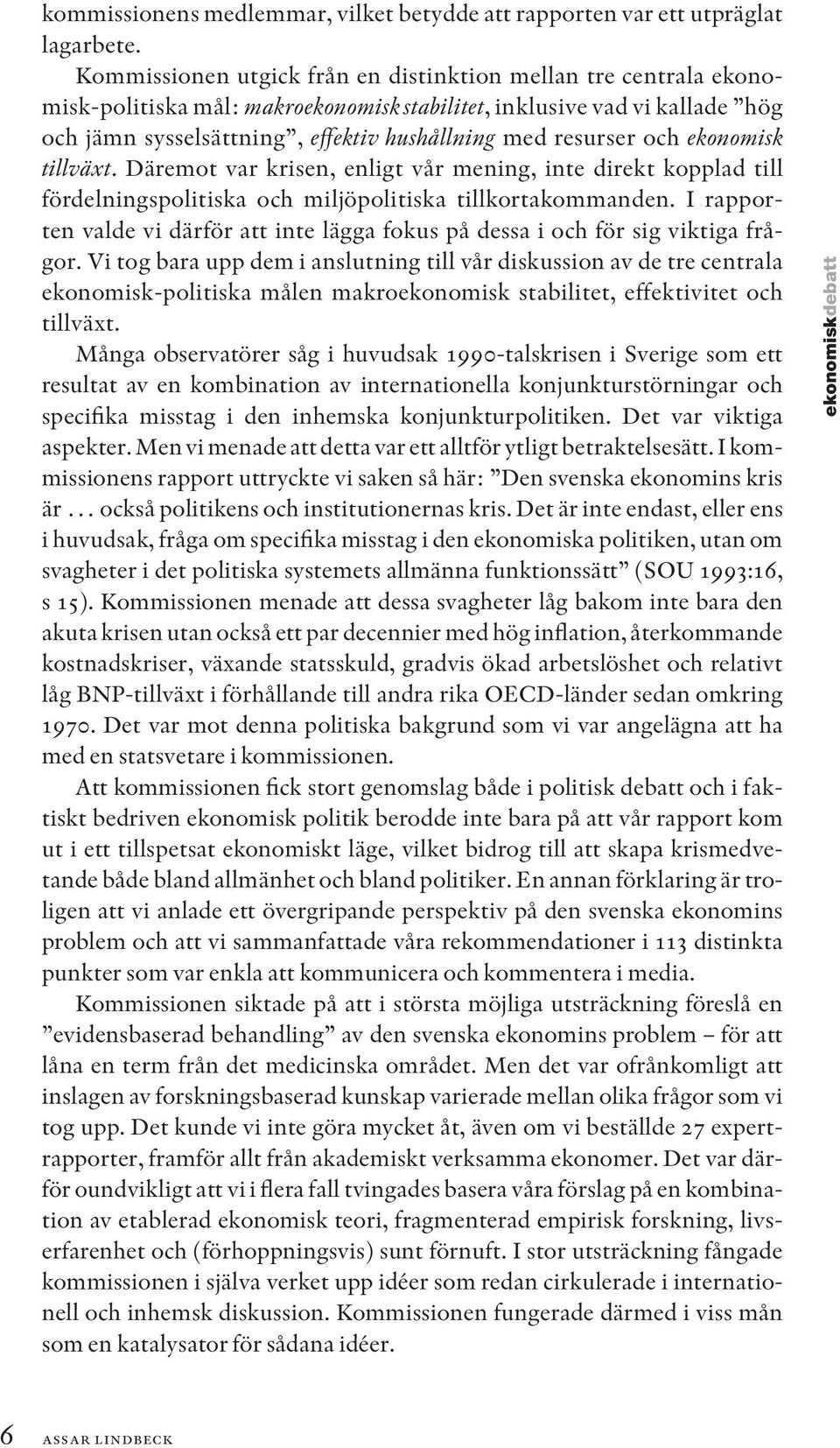 och ekonomisk tillväxt. Däremot var krisen, enligt vår mening, inte direkt kopplad till fördelningspolitiska och miljöpolitiska tillkortakommanden.