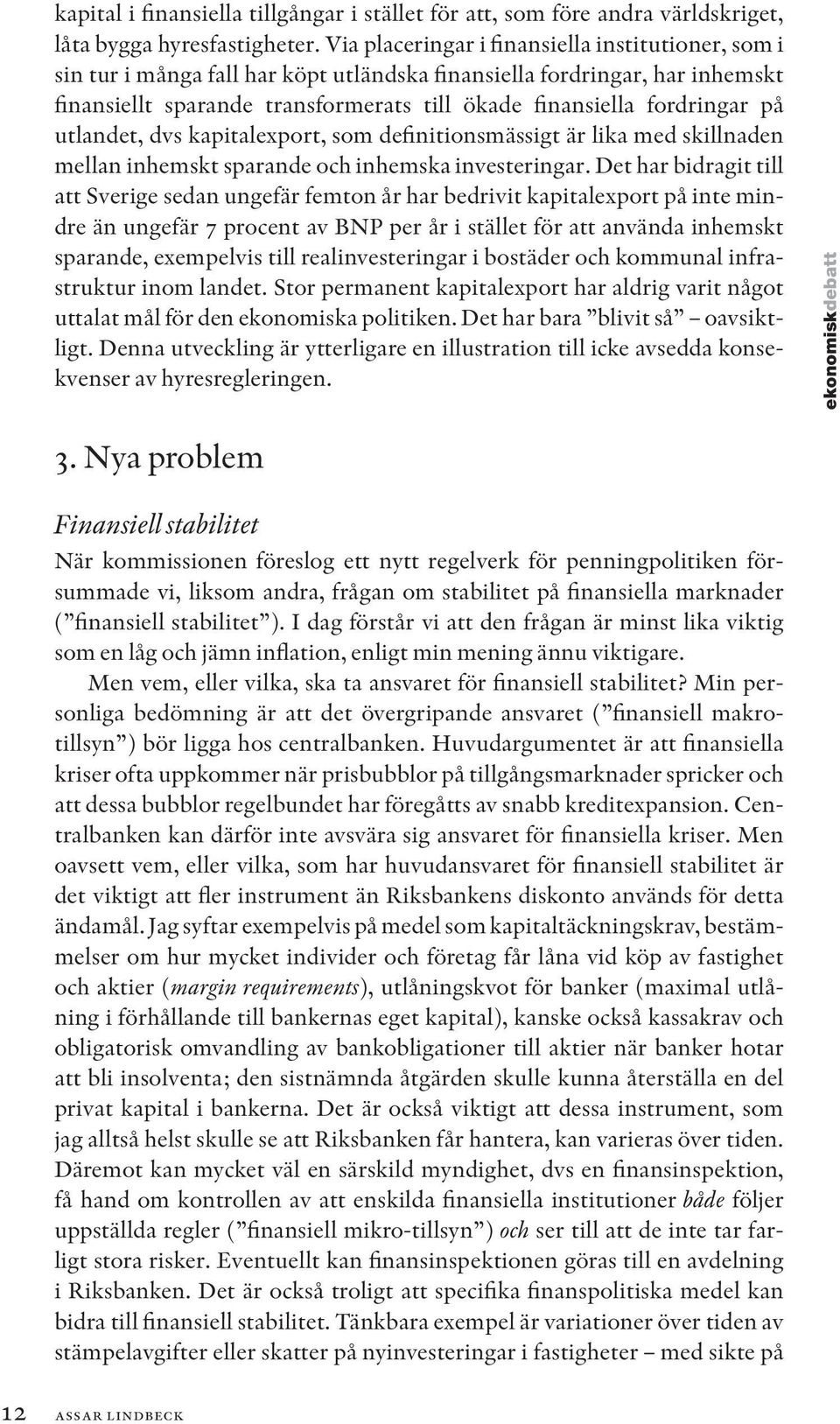 på utlandet, dvs kapitalexport, som definitionsmässigt är lika med skillnaden mellan inhemskt sparande och inhemska investeringar.