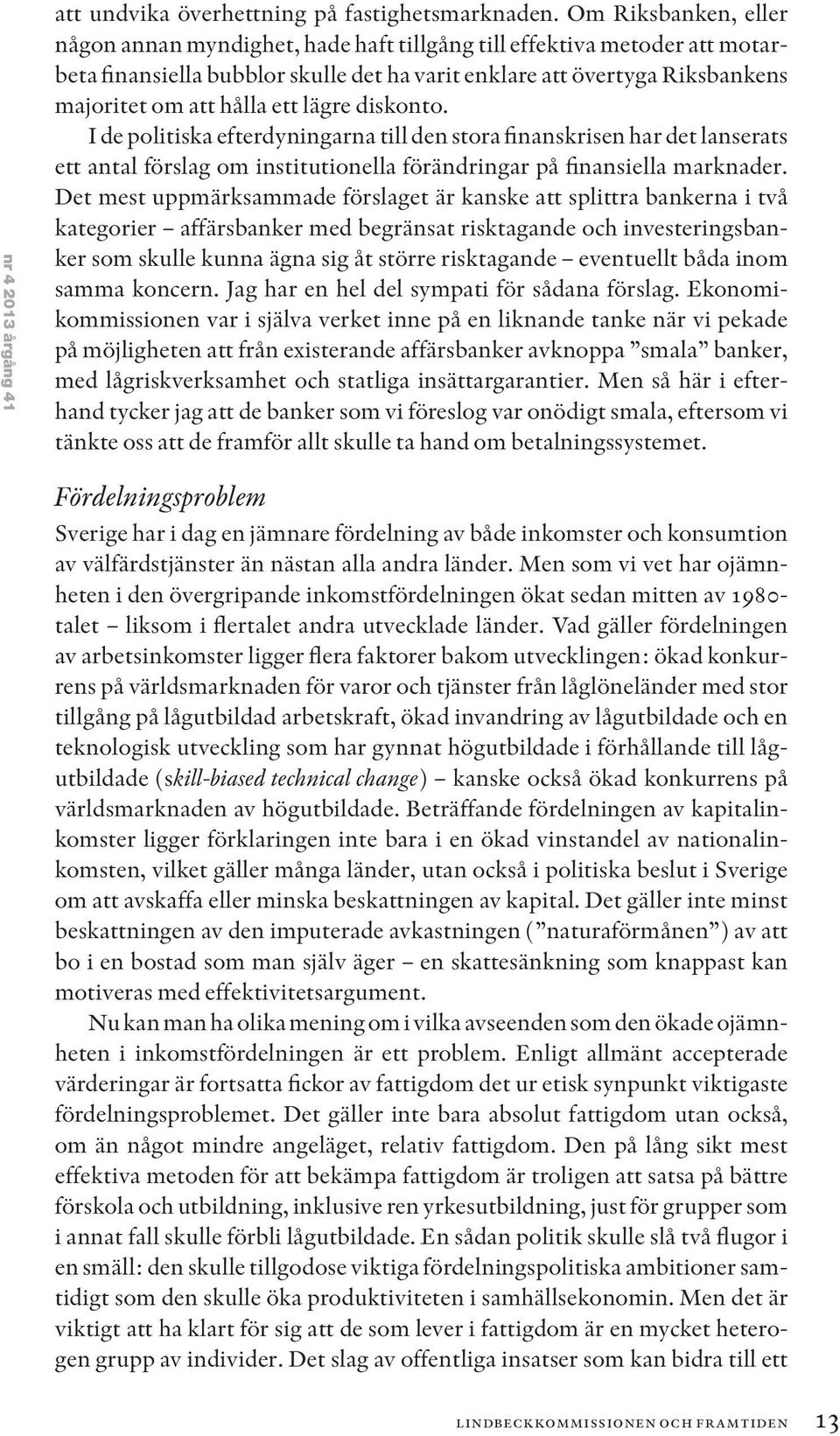 lägre diskonto. I de politiska efterdyningarna till den stora finanskrisen har det lanserats ett antal förslag om institutionella förändringar på finansiella marknader.