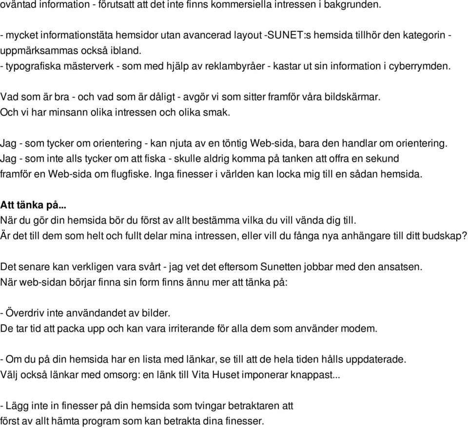 - typografiska mästerverk - som med hjälp av reklambyråer - kastar ut sin information i cyberrymden. Vad som är bra - och vad som är dåligt - avgör vi som sitter framför våra bildskärmar.