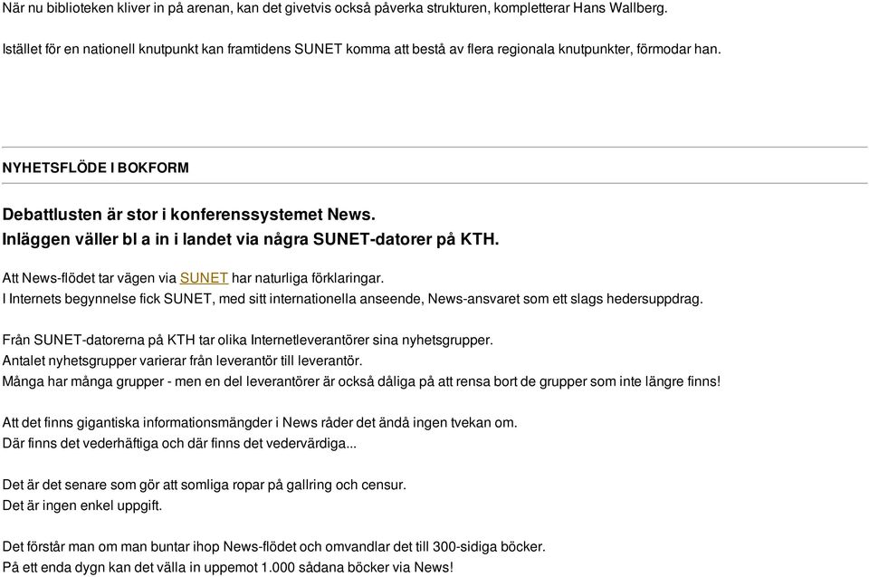 Inläggen väller bl a in i landet via några SUNET-datorer på KTH. Att News-flödet tar vägen via SUNET har naturliga förklaringar.