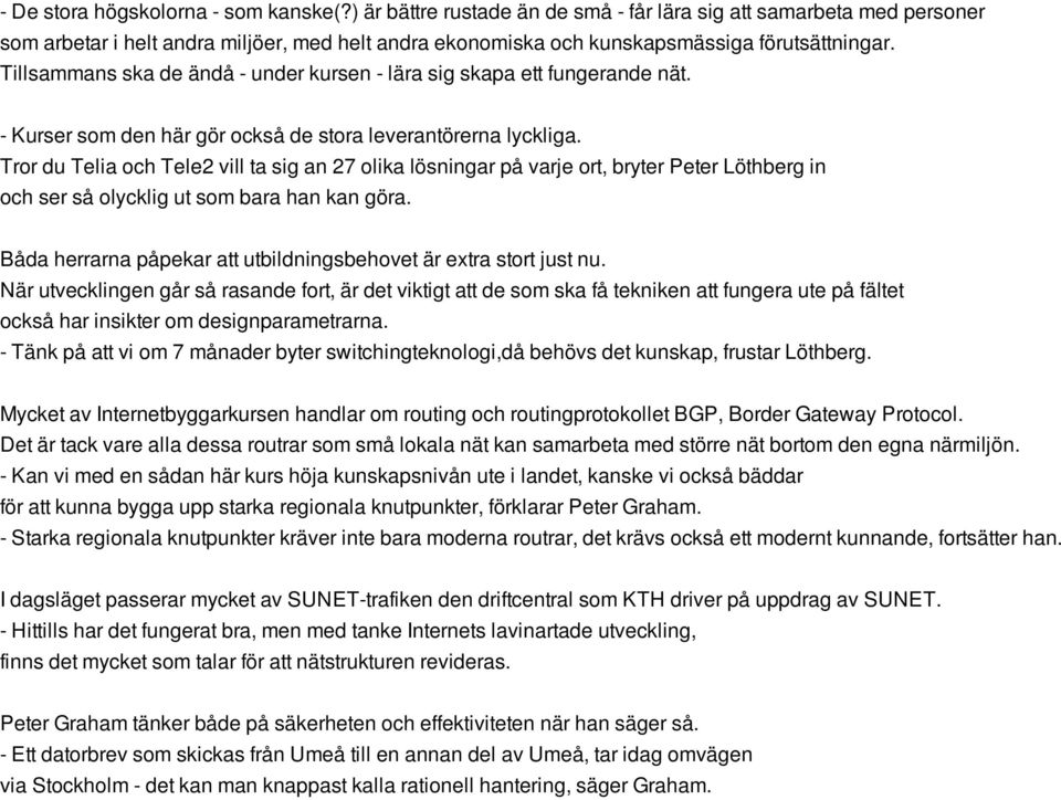 Tillsammans ska de ändå - under kursen - lära sig skapa ett fungerande nät. - Kurser som den här gör också de stora leverantörerna lyckliga.