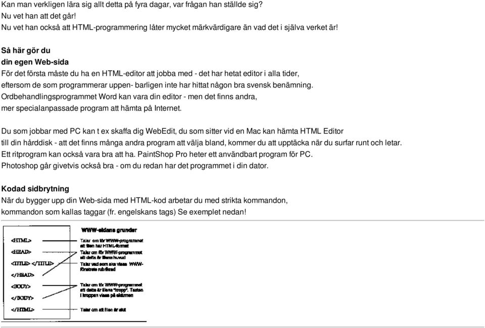 Så här gör du din egen Web-sida För det första måste du ha en HTML-editor att jobba med - det har hetat editor i alla tider, eftersom de som programmerar uppen- barligen inte har hittat någon bra