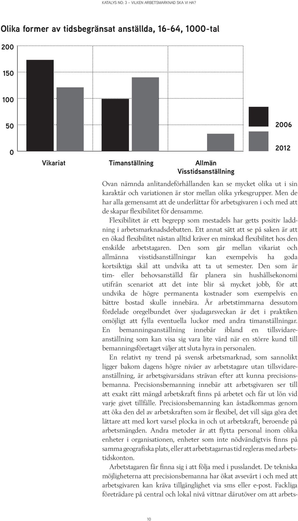 Flexibilitet är ett begrepp som mestadels har getts positiv laddning i arbetsmarknadsdebatten.