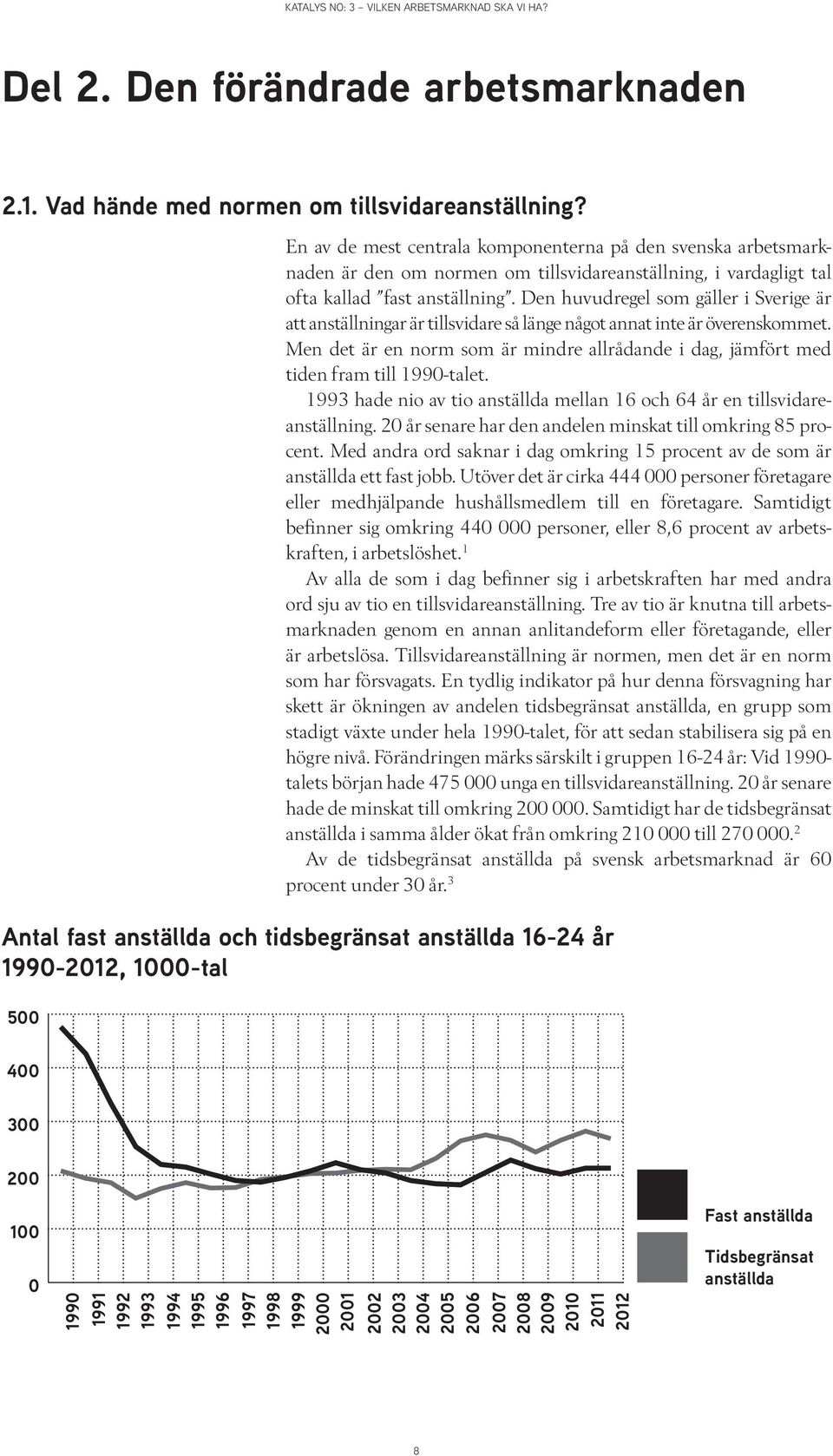 vardagligt tal ofta kallad fast anställning. Den huvudregel som gäller i Sverige är att anställningar är tillsvidare så länge något annat inte är överenskommet.