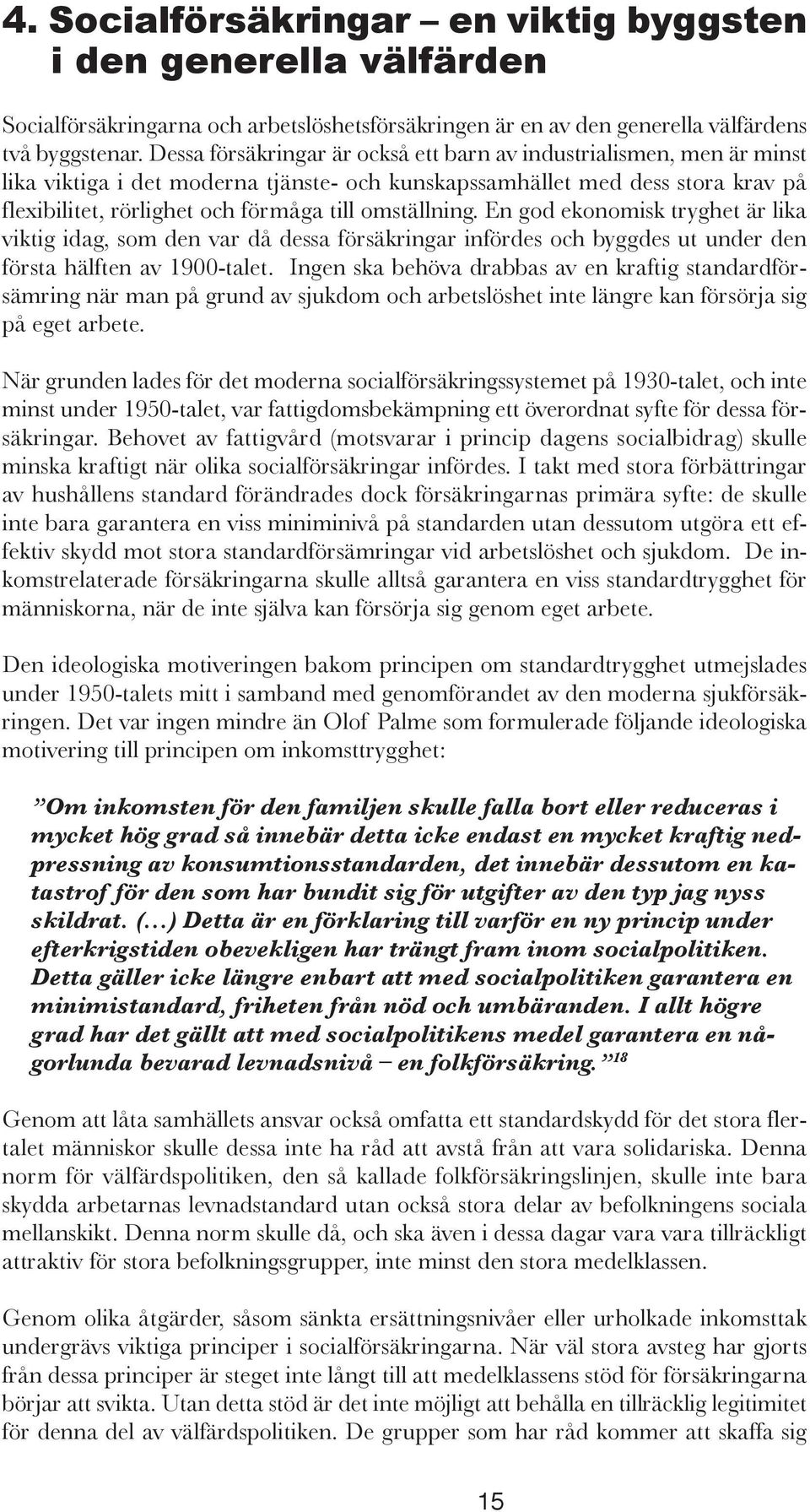 omställning. En god ekonomisk tryghet är lika viktig idag, som den var då dessa försäkringar infördes och byggdes ut under den första hälften av 1900-talet.