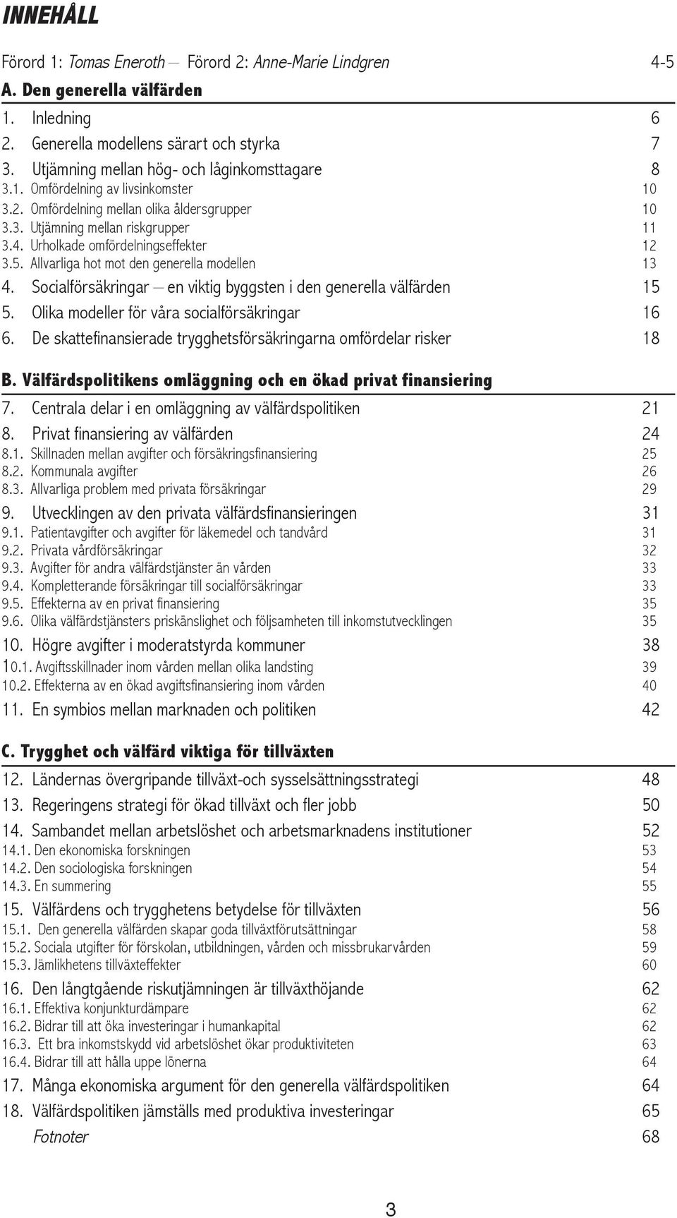 Urholkade omfördelningseffekter 12 3.5. Allvarliga hot mot den generella modellen 13 4. Socialförsäkringar en viktig byggsten i den generella välfärden 15 5.