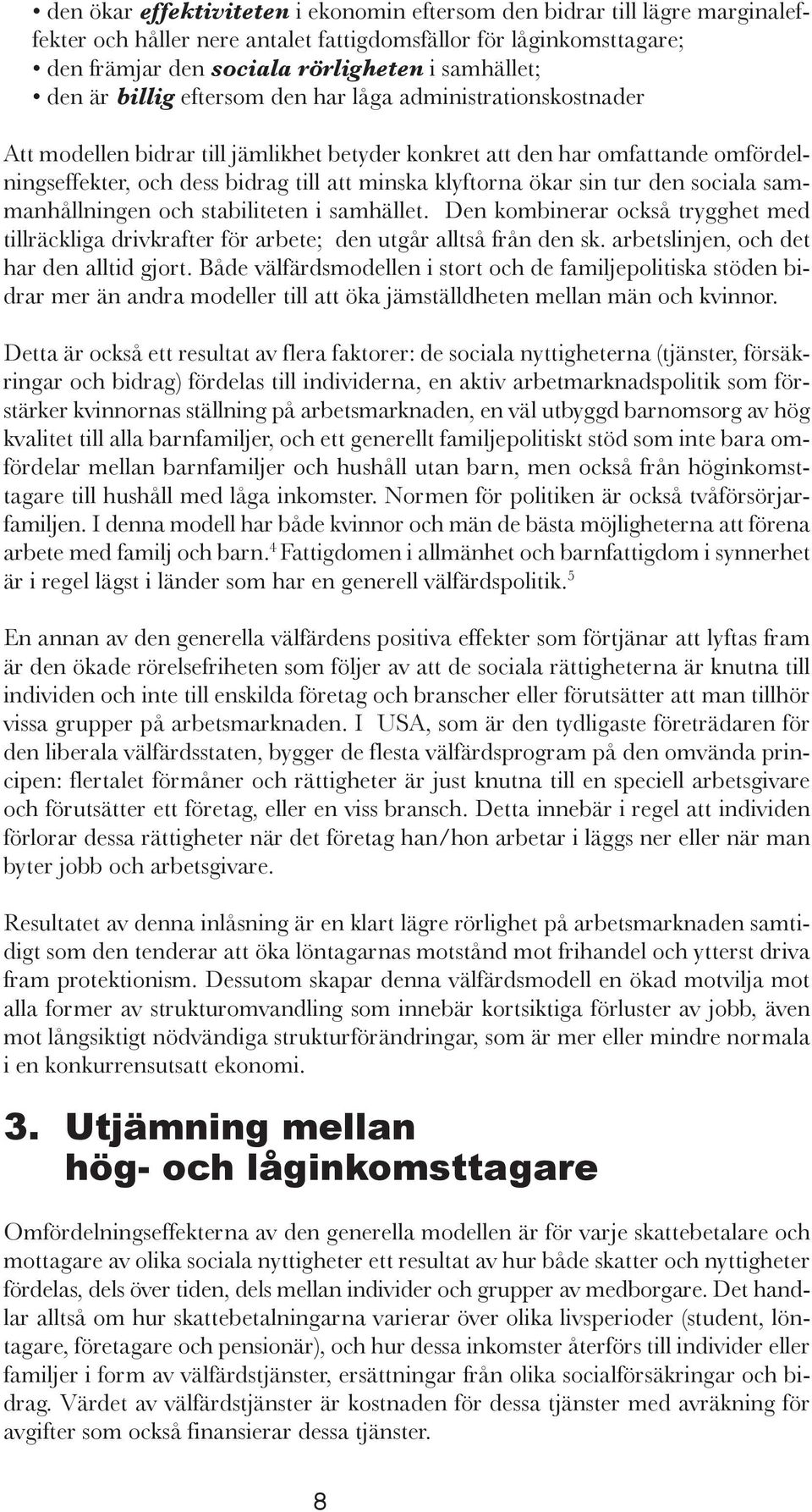 ökar sin tur den sociala sammanhållningen och stabiliteten i samhället. Den kombinerar också trygghet med tillräckliga drivkrafter för arbete; den utgår alltså från den sk.