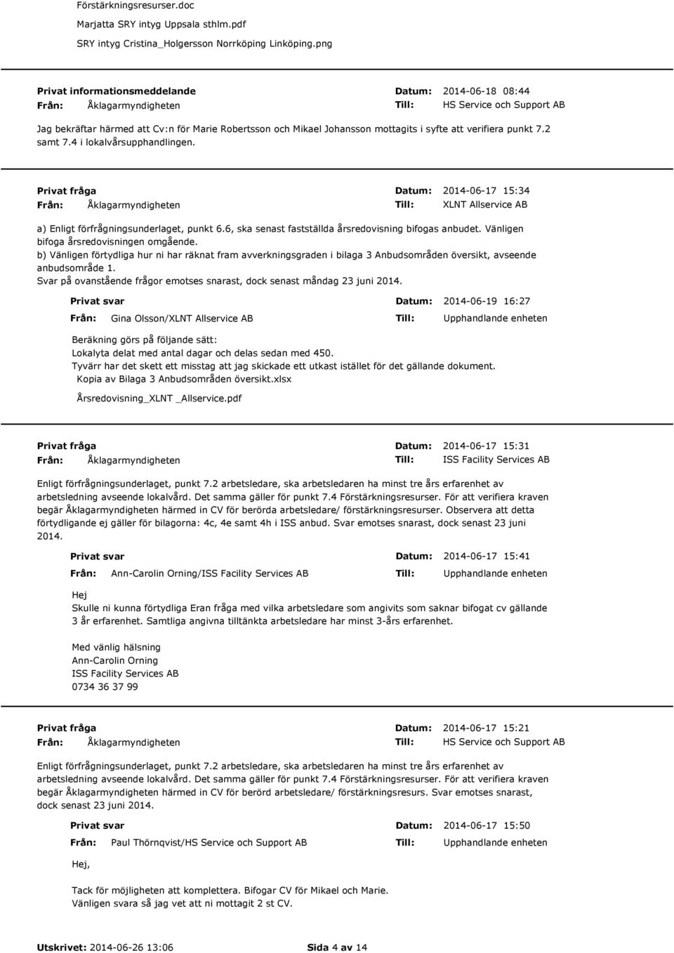 4 i lokalvårsupphandlingen. 2014-06-17 15:34 XLNT Allservice a) Enligt förfrågningsunderlaget, punkt 6.6, ska senast fastställda årsredovisning bifogas anbudet.