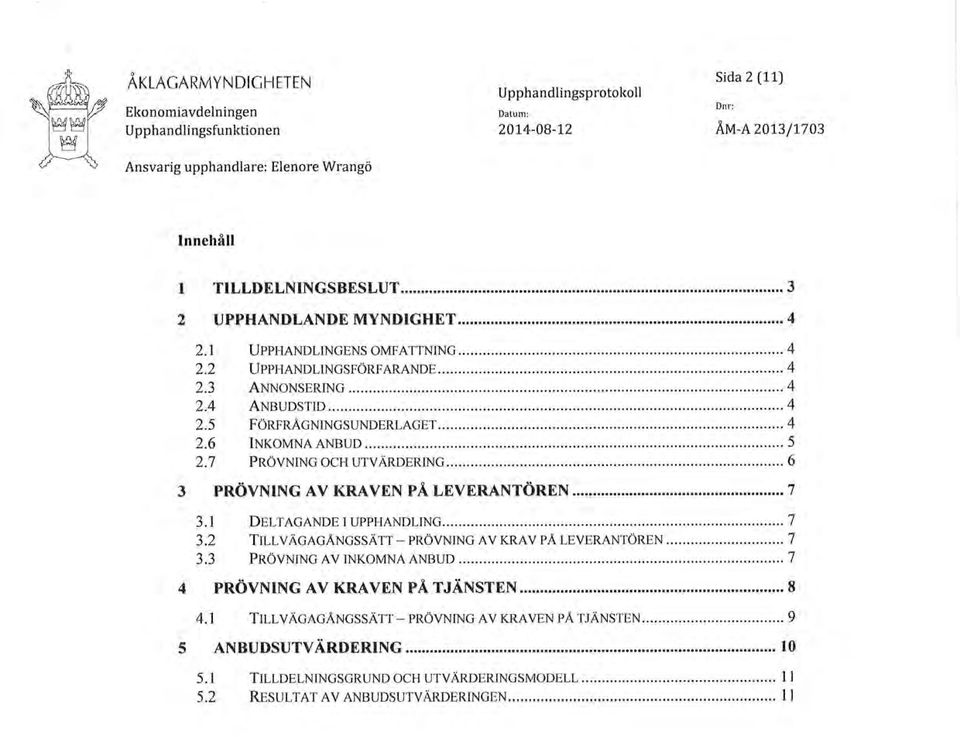 .. 5 2,7 PRÖVNTNG OCH UTVÄRDERTNG 6 3 PRÖVNING AV KRAVEN PÅ LEVERANTOREN...7 3.1 DELTAGANDE IUPPHANDLING..., 3.2 Til-IvÄCEC.{NGSSÄTT-PROVNING AV TNEV PÅ ITVERANTÖREN 3.