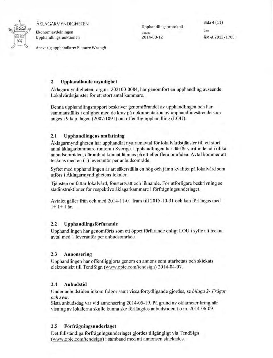 Denna upphandlingsrapport beskriver genomftirandet av upphandlingen och har sammanställts i enlighet med de krav på dokumentation av upphandlingsärende som anges i 9 kap.