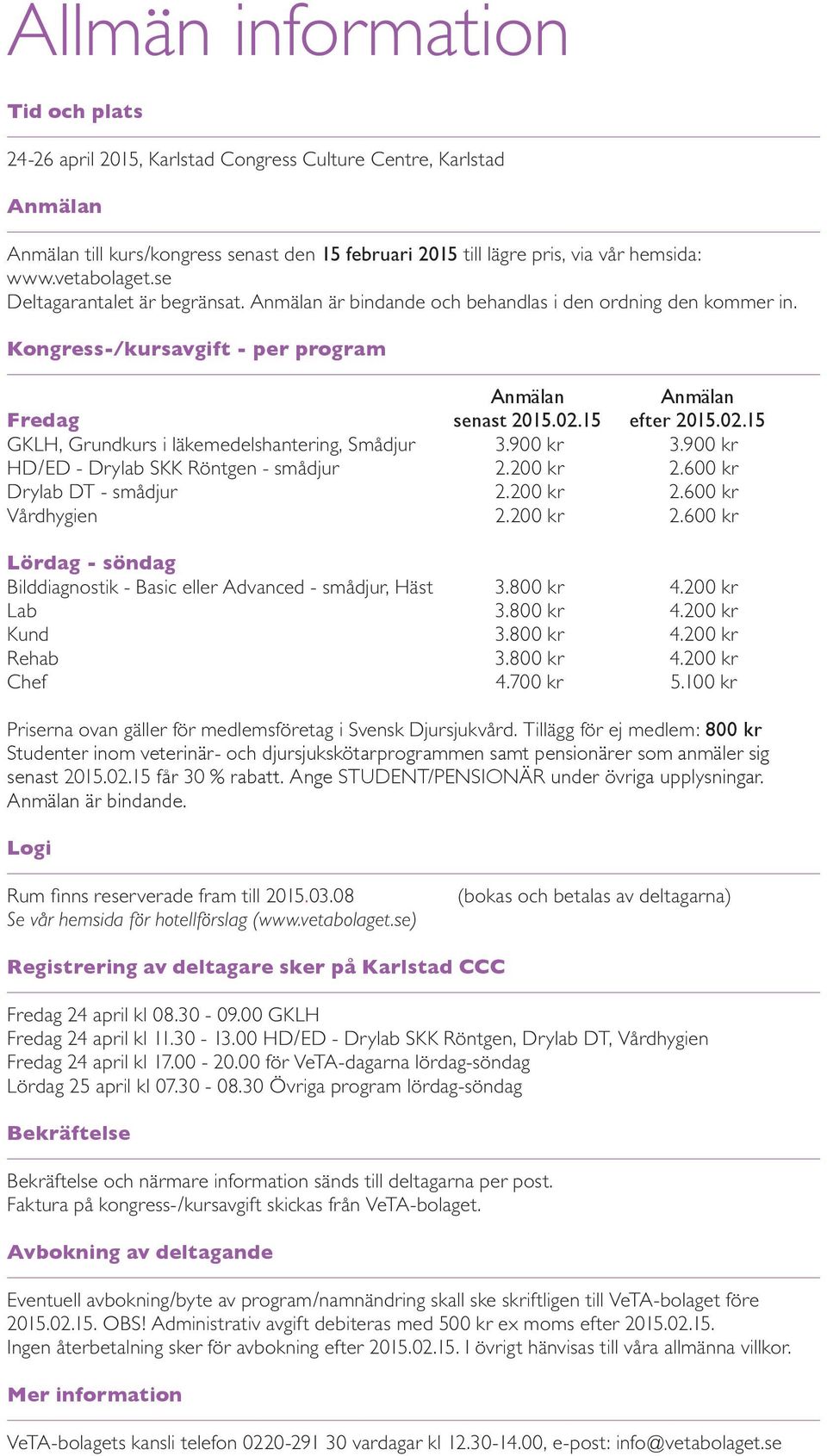 15 efter 2015.02.15 GKLH, Grundkurs i läkemedelshantering, Smådjur 3.900 kr 3.900 kr HD/ED - Drylab SKK Röntgen - smådjur 2.200 kr 2.