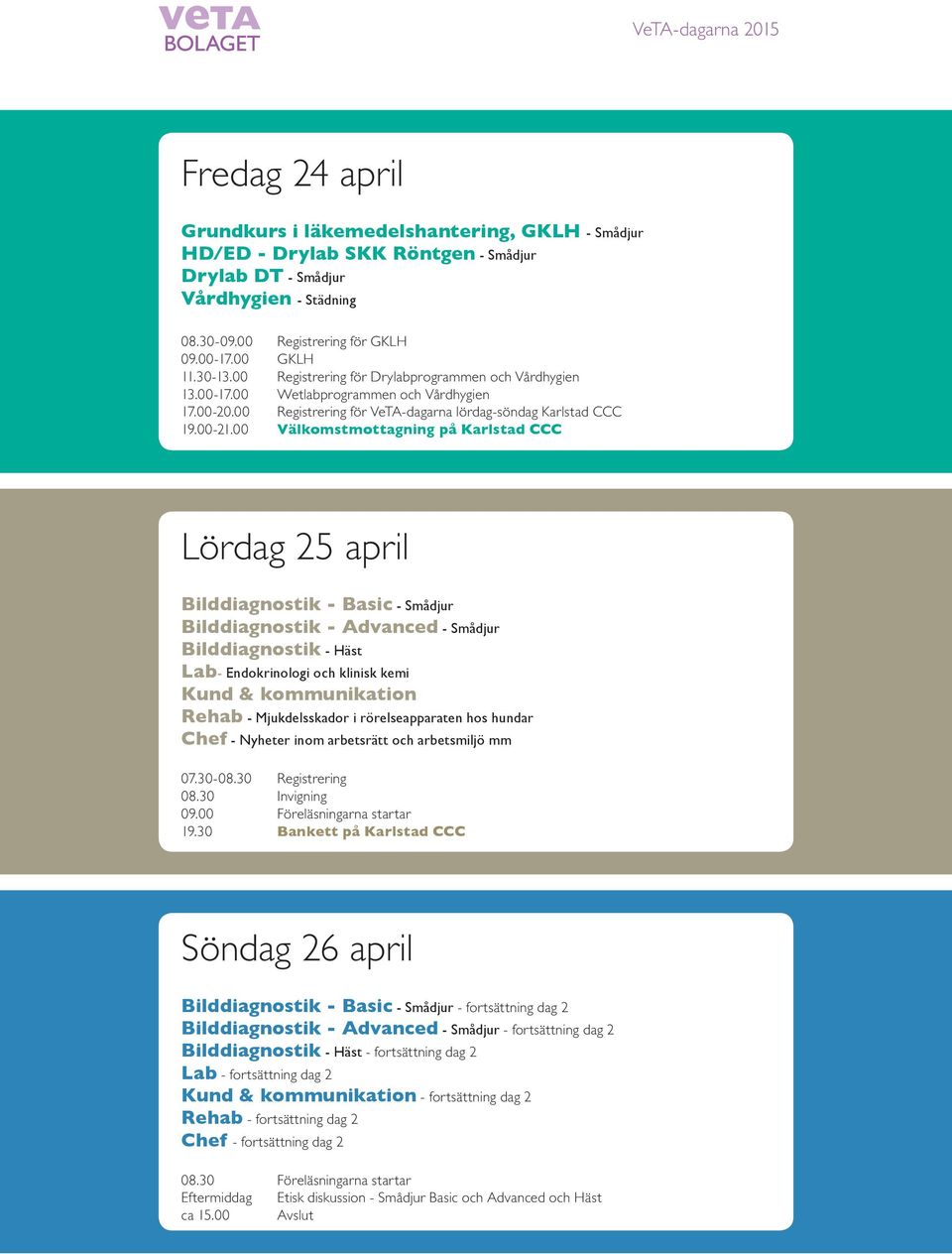00 Välkomstmottagning på Karlstad CCC Lördag 25 april Bilddiagnostik - Basic - Smådjur Bilddiagnostik - Advanced - Smådjur Bilddiagnostik - Häst Lab- Endokrinologi och klinisk kemi Kund &