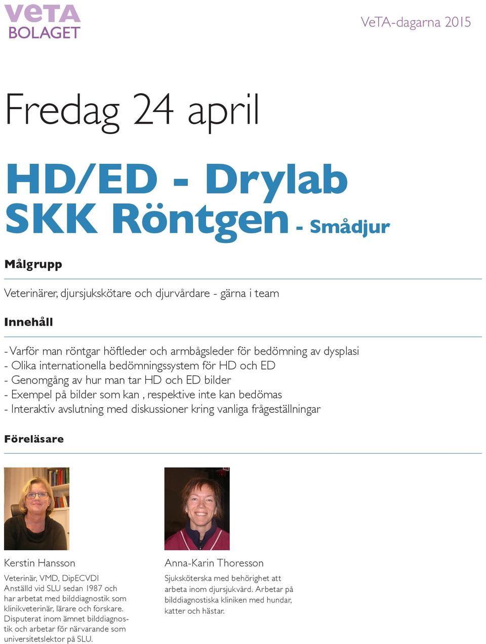 vanliga frågeställningar Kerstin Hansson Veterinär, VMD, DipECVDI Anställd vid SLU sedan 1987 och har arbetat med bilddiagnostik som klinikveterinär, lärare och forskare.