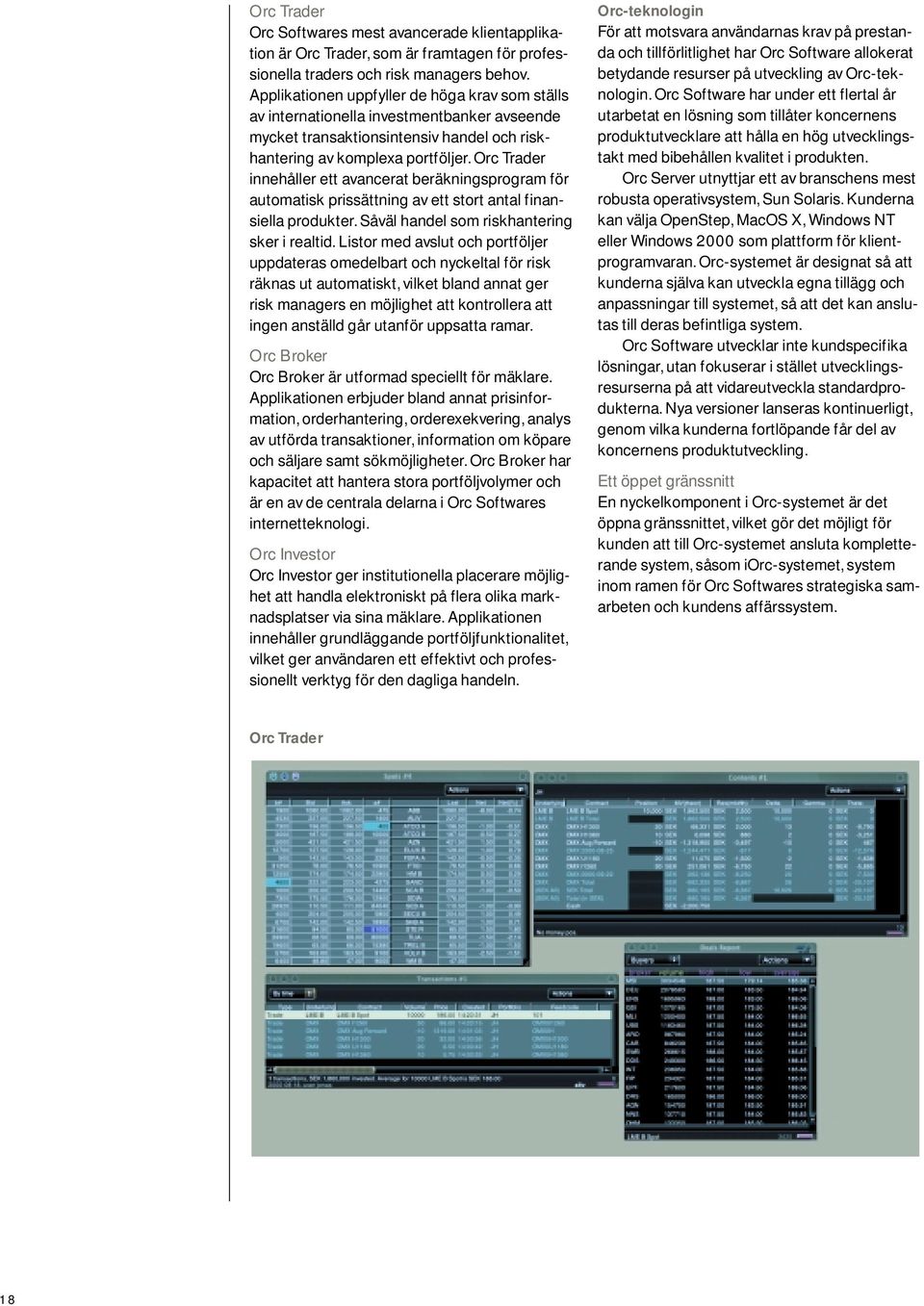 Orc Trader innehåller ett avancerat beräkningsprogram för automatisk prissättning av ett stort antal finansiella produkter. Såväl handel som riskhantering sker i realtid.