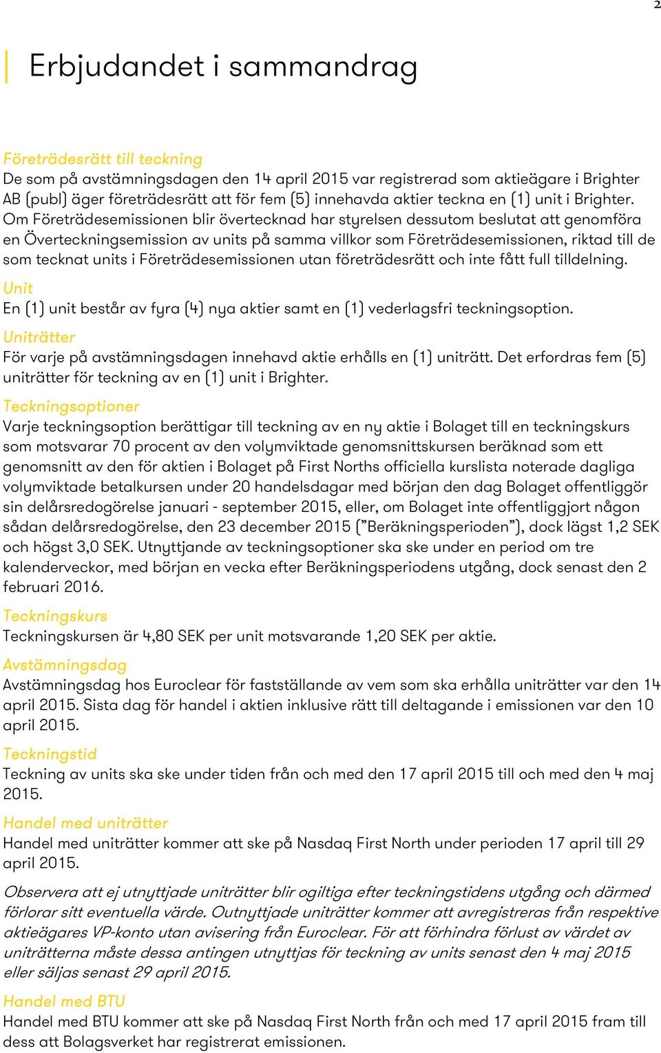 Om Företrädesemissionen blir övertecknad har styrelsen dessutom beslutat att genomföra en Överteckningsemission av units på samma villkor som Företrädesemissionen, riktad till de som tecknat units i