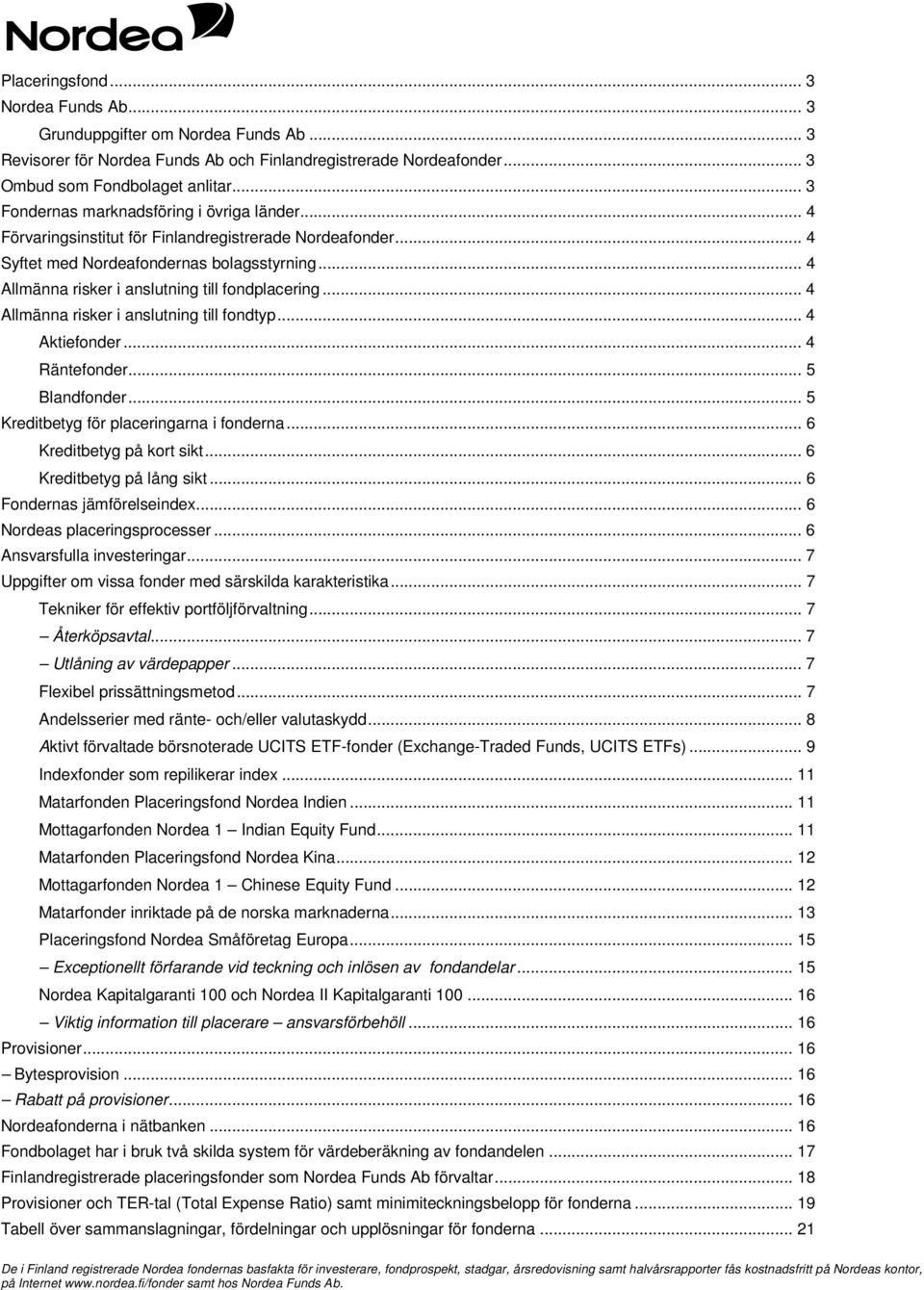 .. 4 Allmänna risker i anslutning till fondtyp... 4 Aktiefonder... 4 Räntefonder... 5 Blandfonder... 5 Kreditbetyg för placeringarna i fonderna... 6 Kreditbetyg på kort sikt.