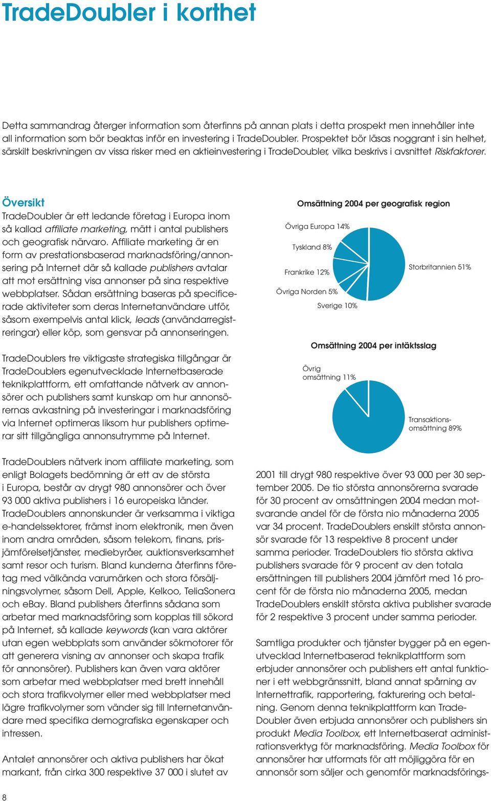Översikt TradeDoubler är ett ledande företag i Europa inom så kallad affiliate marketing, mätt i antal publishers och geografisk närvaro.