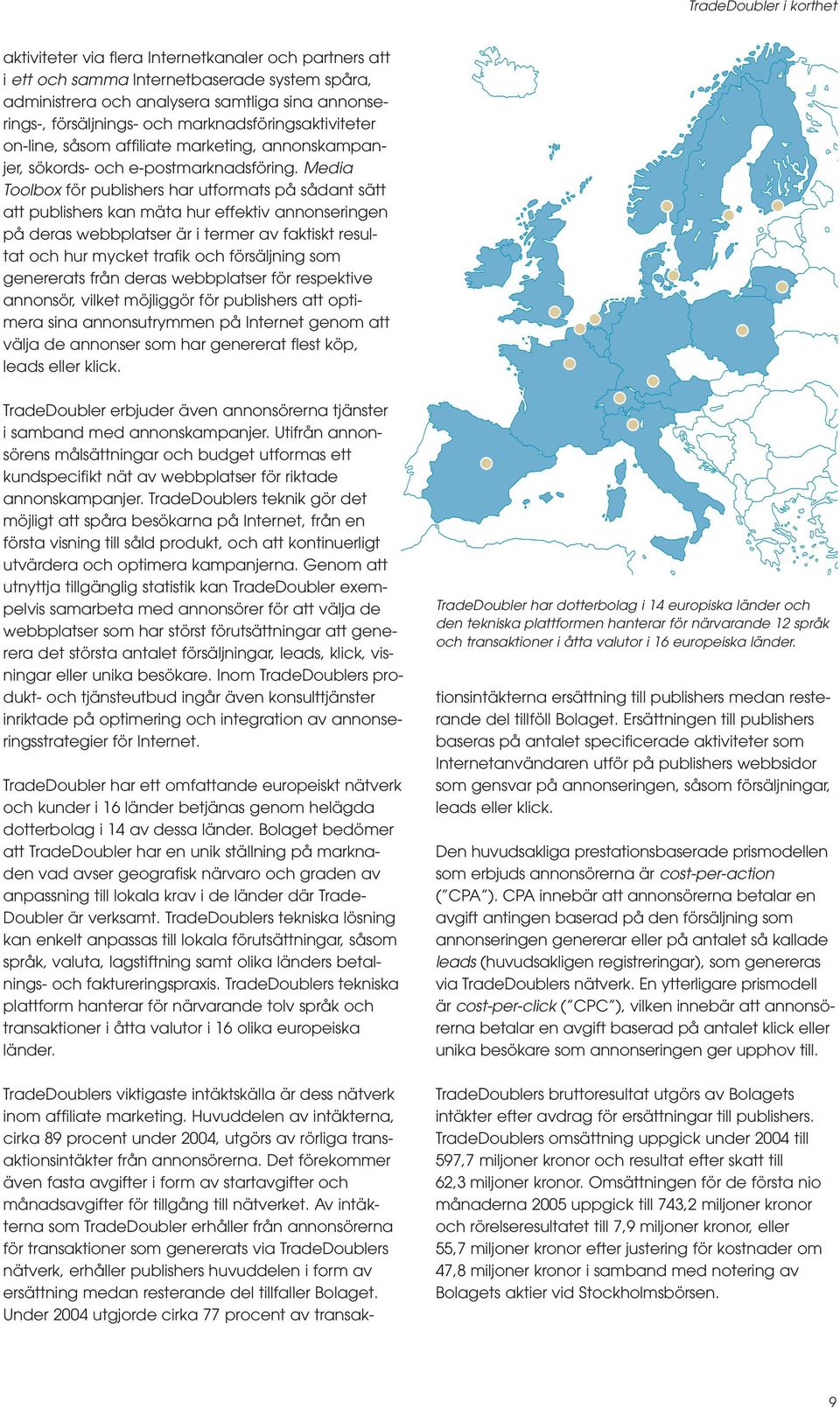 Media Toolbox för publishers har utformats på sådant sätt att publishers kan mäta hur effektiv annonseringen på deras webbplatser är i termer av faktiskt resultat och hur mycket trafik och