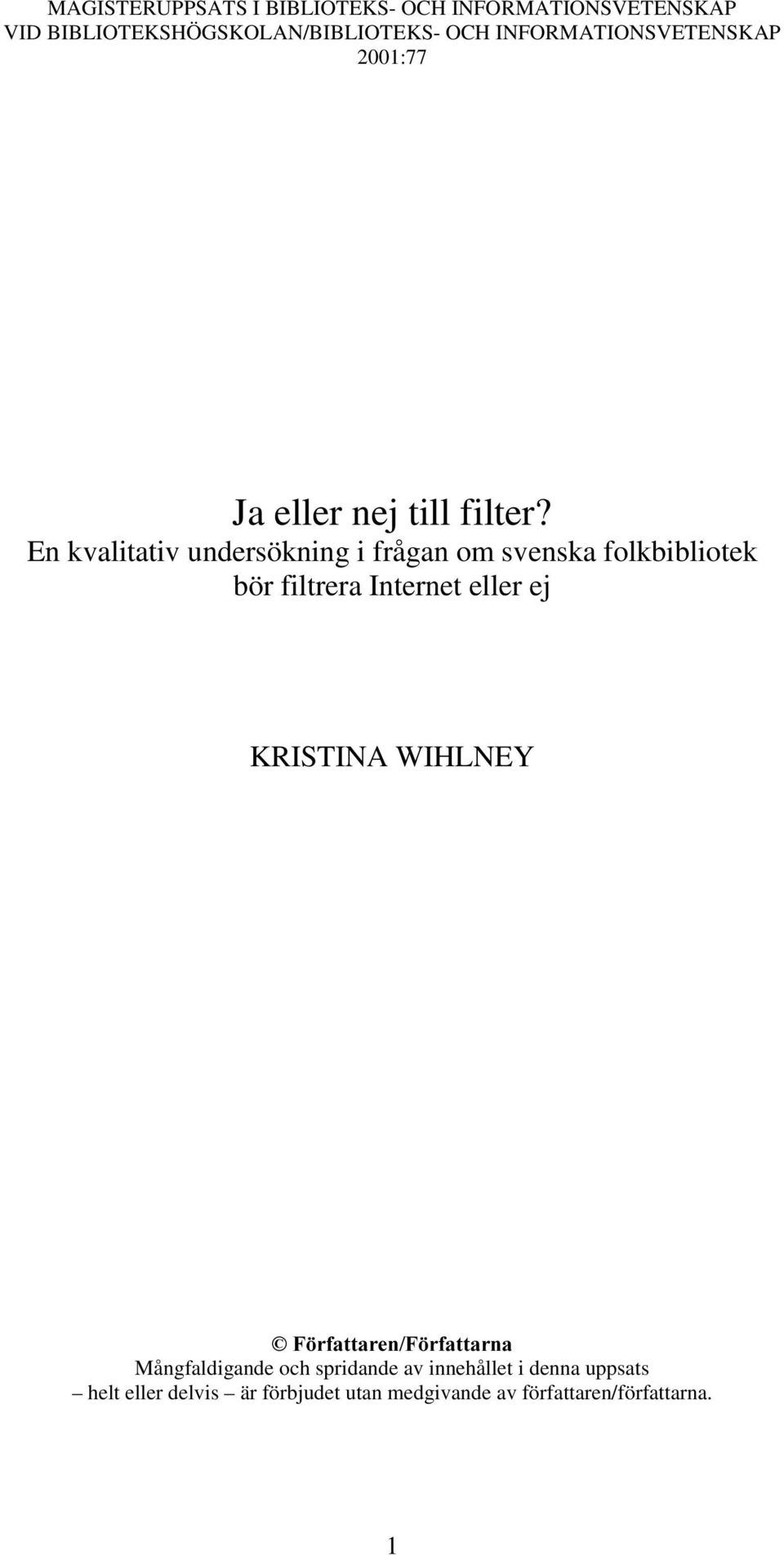 En kvalitativ undersökning i frågan om svenska folkbibliotek bör filtrera Internet eller ej