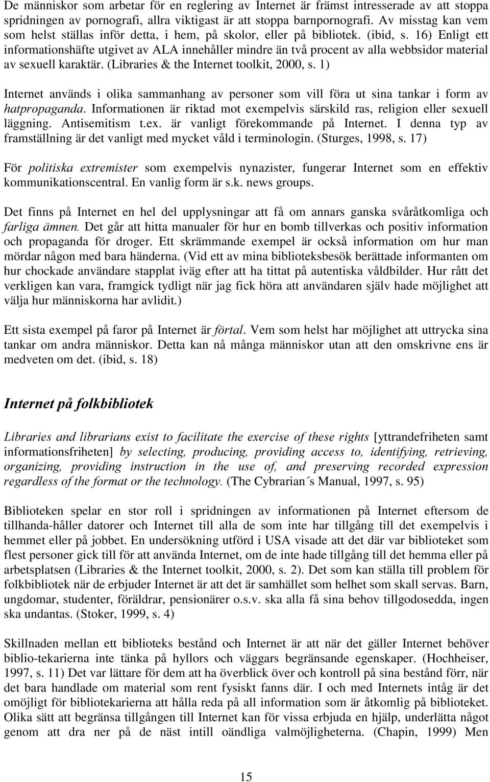 16) Enligt ett informationshäfte utgivet av ALA innehåller mindre än två procent av alla webbsidor material av sexuell karaktär. (Libraries & the Internet toolkit, 2000, s.