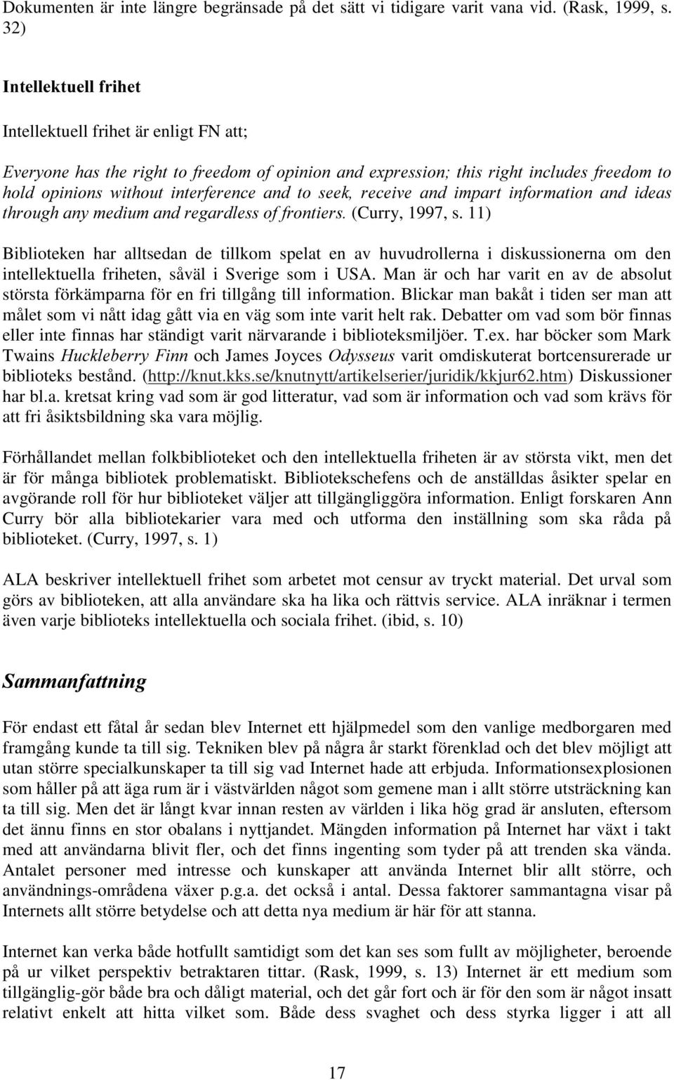 Man är och har varit en av de absolut största förkämparna för en fri tillgång till information. Blickar man bakåt i tiden ser man att målet som vi nått idag gått via en väg som inte varit helt rak.