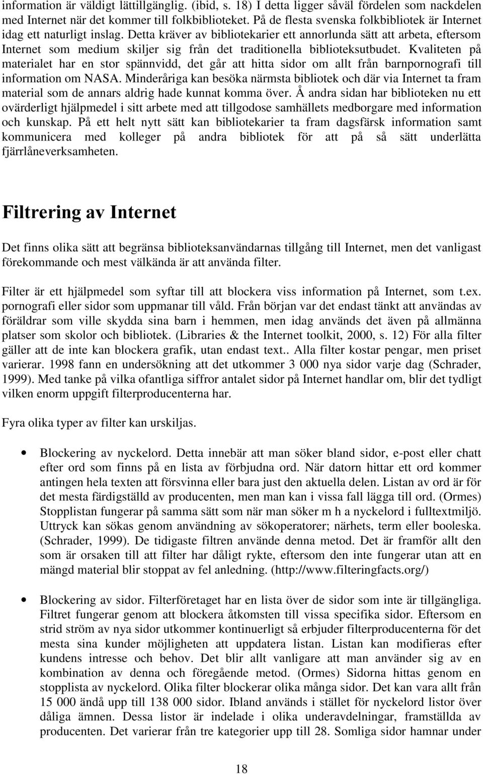 Detta kräver av bibliotekarier ett annorlunda sätt att arbeta, eftersom Internet som medium skiljer sig från det traditionella biblioteksutbudet.