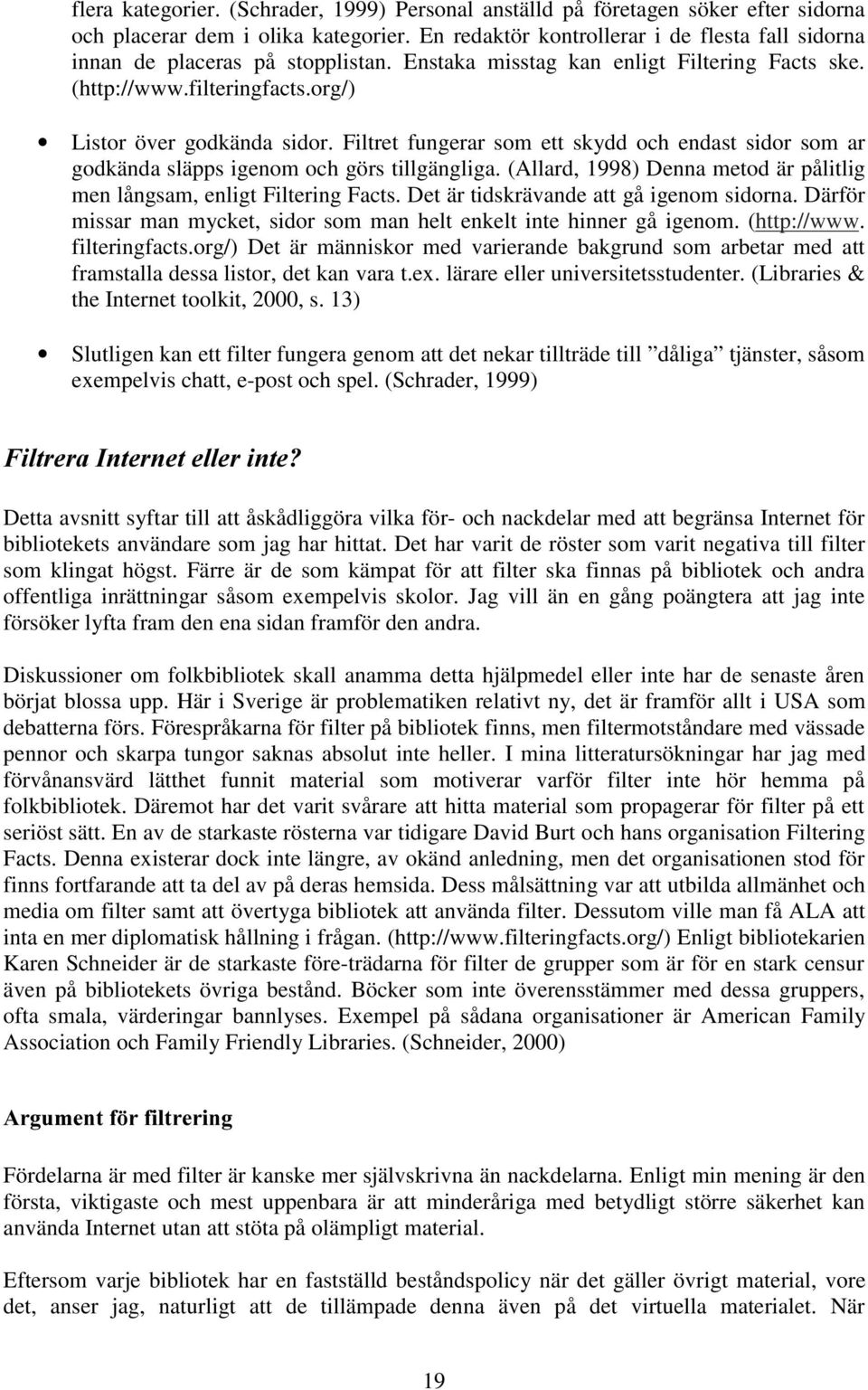 Filtret fungerar som ett skydd och endast sidor som ar godkända släpps igenom och görs tillgängliga. (Allard, 1998) Denna metod är pålitlig men långsam, enligt Filtering Facts.