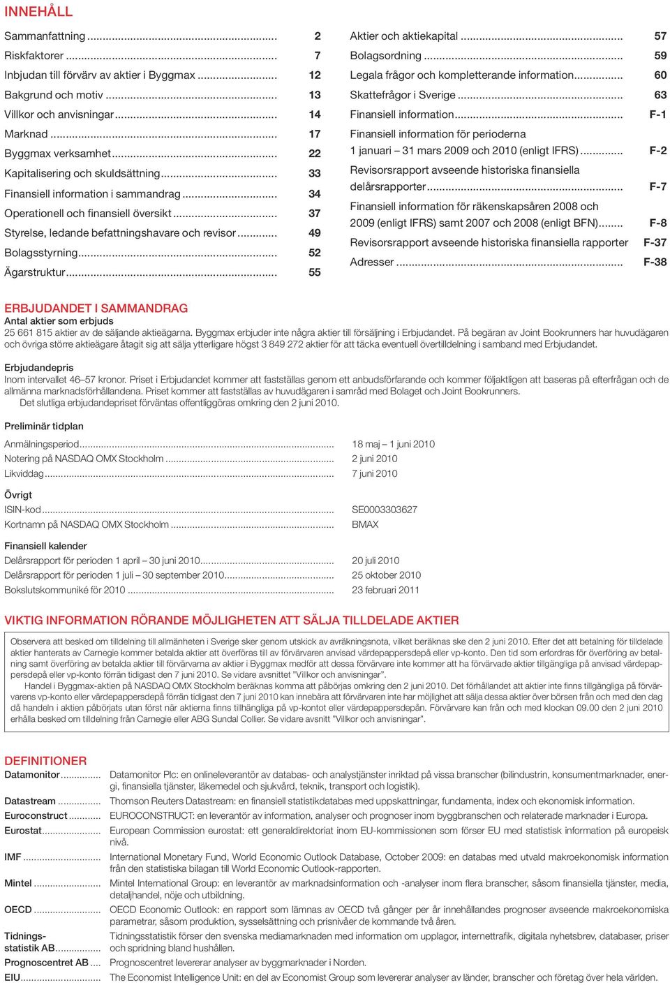 .. 52 Ägarstruktur... 55 Aktier och aktiekapital... 57 Bolagsordning... 59 Legala frågor och kompletterande information... 60 Skattefrågor i Sverige... 63 Finansiell information.