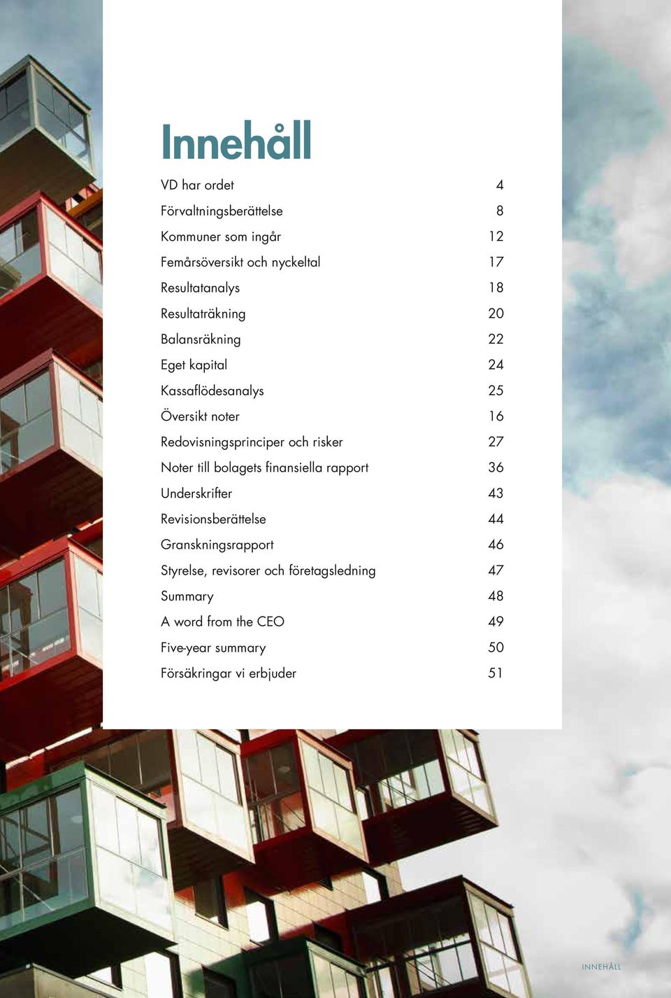 risker 27 Noter till bolagets finansiella rapport 36 Underskrifter 43 Revisionsberättelse 44 Granskningsrapport 46