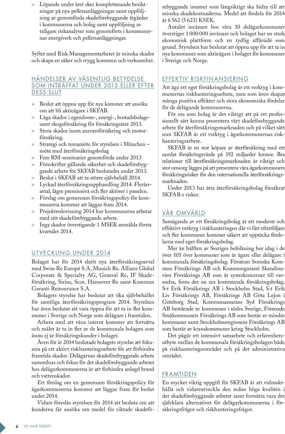 UTVECKLING UNDER 2014 Bolaget har för 2014 slutit nya återförsäkringsavtal med Swiss Re Europé S.A, Munich Re.
