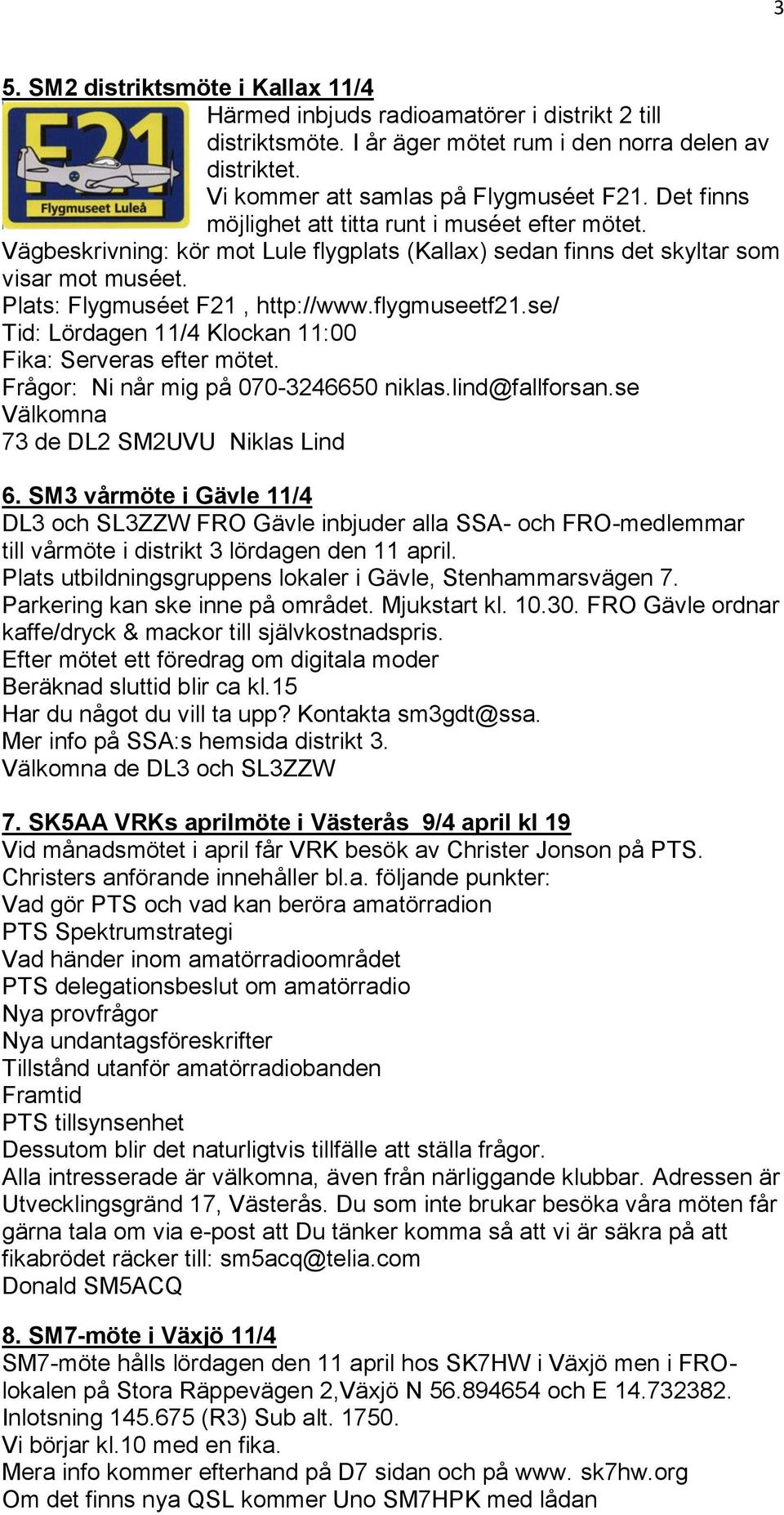 se/ Tid: Lördagen 11/4 Klockan 11:00 Fika: Serveras efter mötet. Frågor: Ni når mig på 070-3246650 niklas.lind@fallforsan.se Välkomna 73 de DL2 SM2UVU Niklas Lind 6.