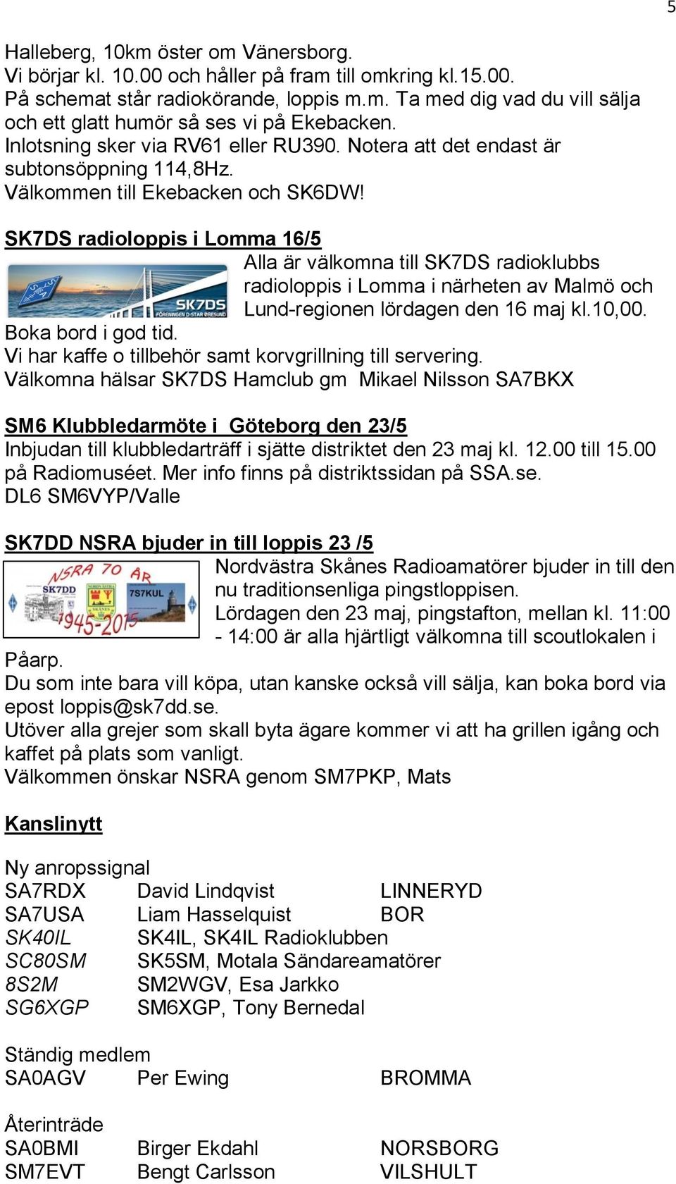 SK7DS radioloppis i Lomma 16/5 Alla är välkomna till SK7DS radioklubbs radioloppis i Lomma i närheten av Malmö och Lund-regionen lördagen den 16 maj kl.10,00. Boka bord i god tid.