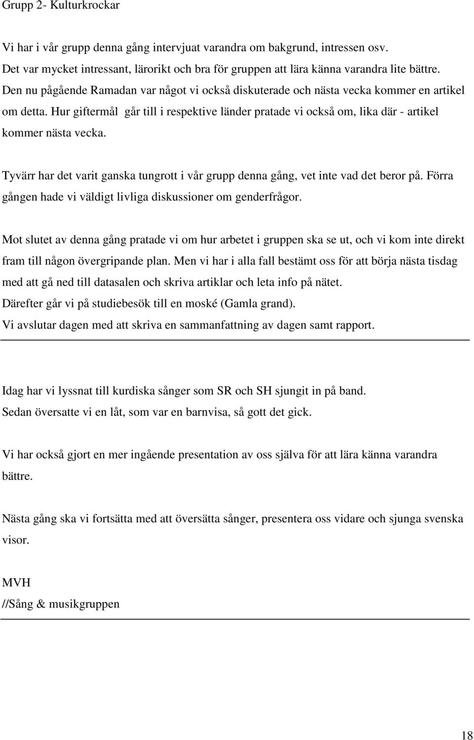 Hur giftermål går till i respektive länder pratade vi också om, lika där - artikel kommer nästa vecka. Tyvärr har det varit ganska tungrott i vår grupp denna gång, vet inte vad det beror på.