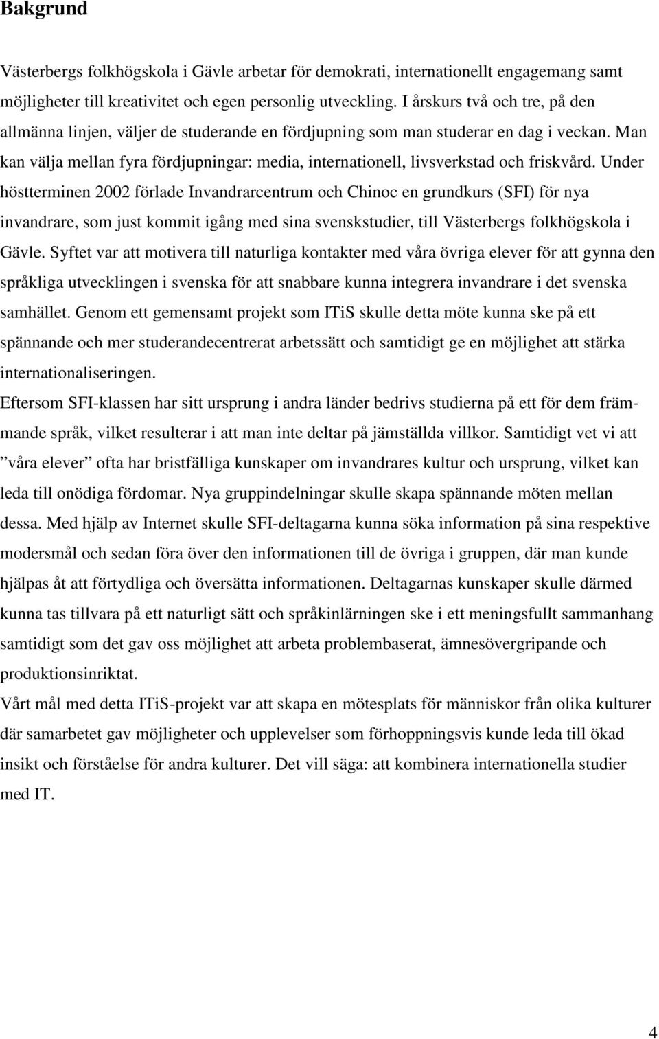 Man kan välja mellan fyra fördjupningar: media, internationell, livsverkstad och friskvård.