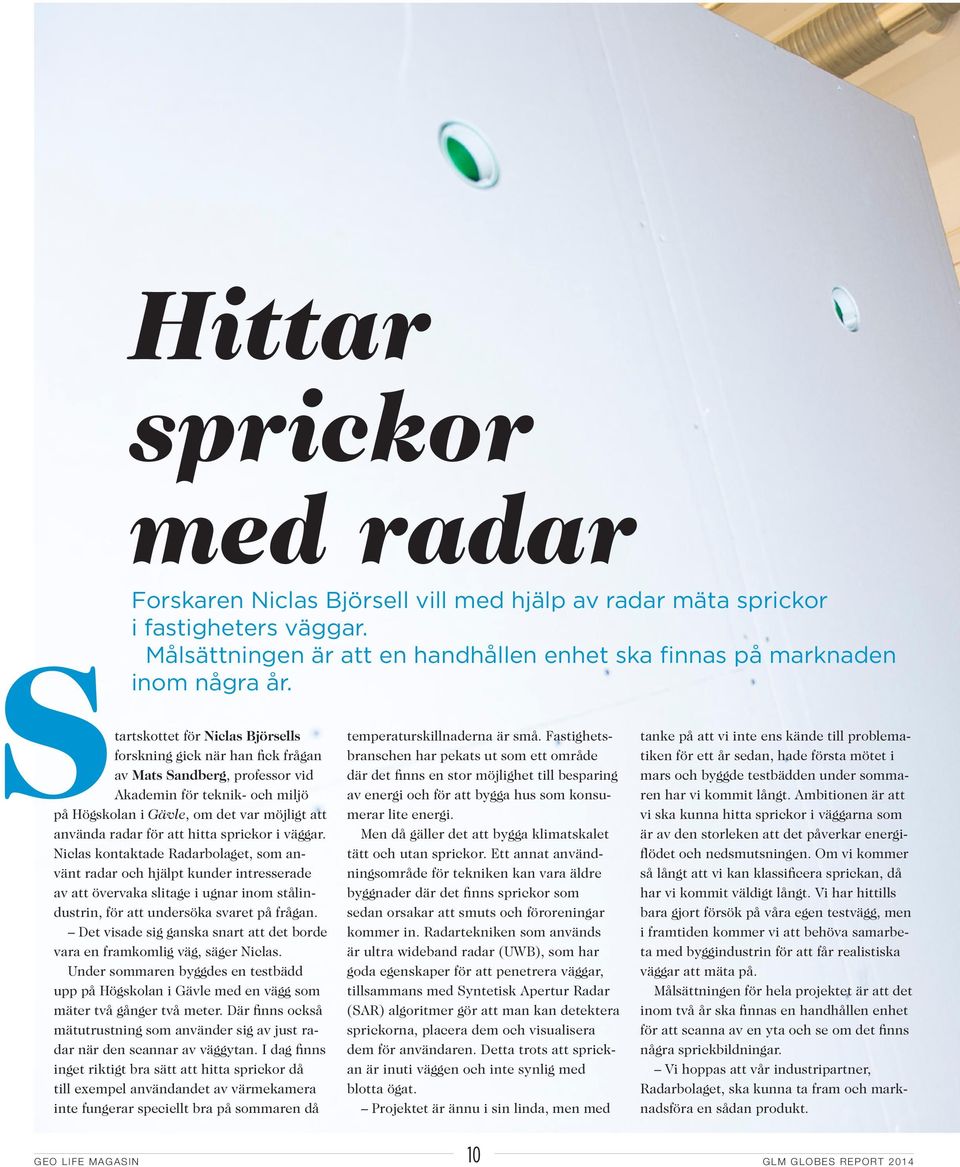 hitta sprickor i väggar. Niclas kontaktade Radarbolaget, som använt radar och hjälpt kunder intresserade av att övervaka slitage i ugnar inom stålindustrin, för att undersöka svaret på frågan.