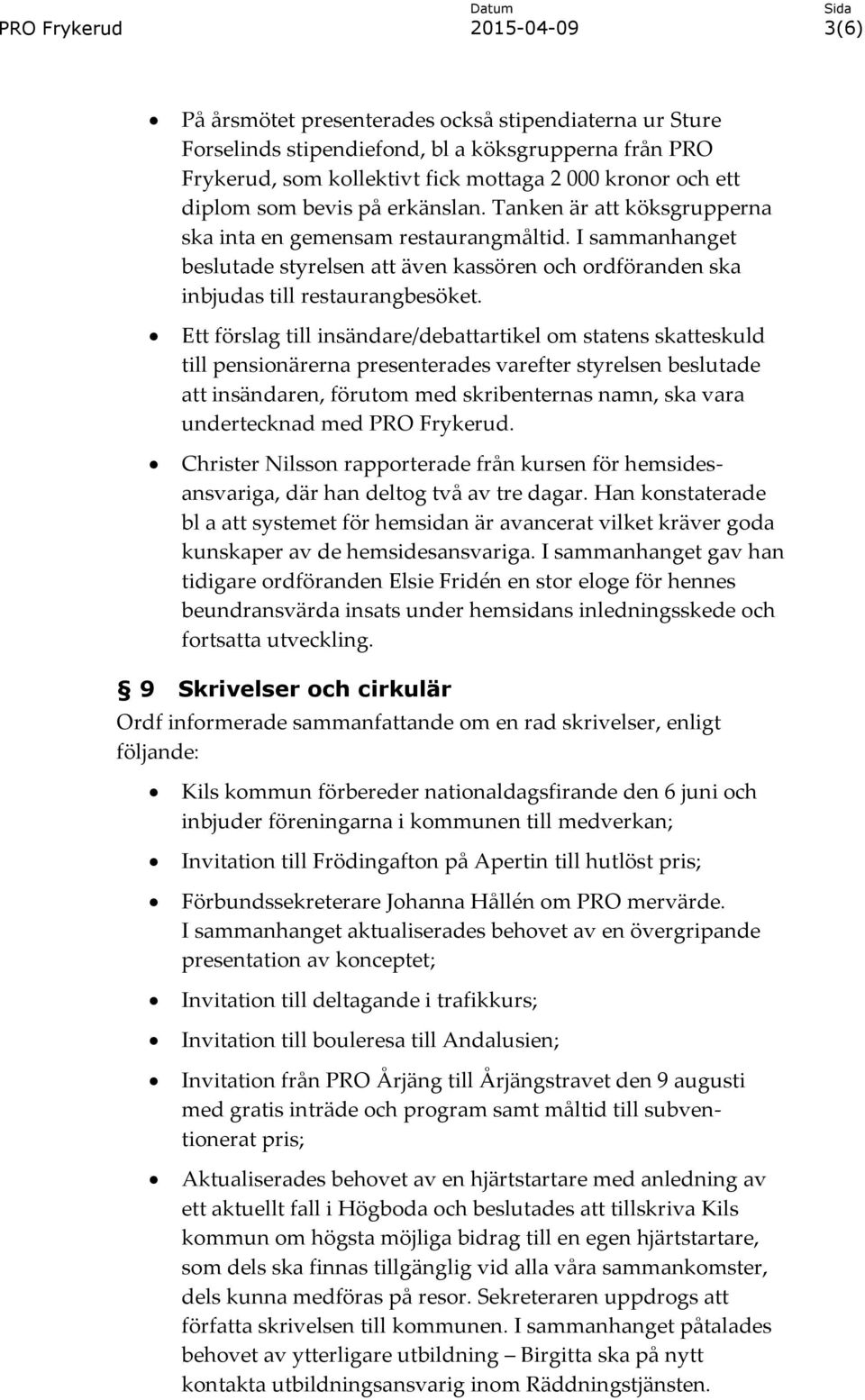 Ett förslag till insändare/debattartikel om statens skatteskuld till pensionärerna presenterades varefter styrelsen beslutade att insändaren, förutom med skribenternas namn, ska vara undertecknad med