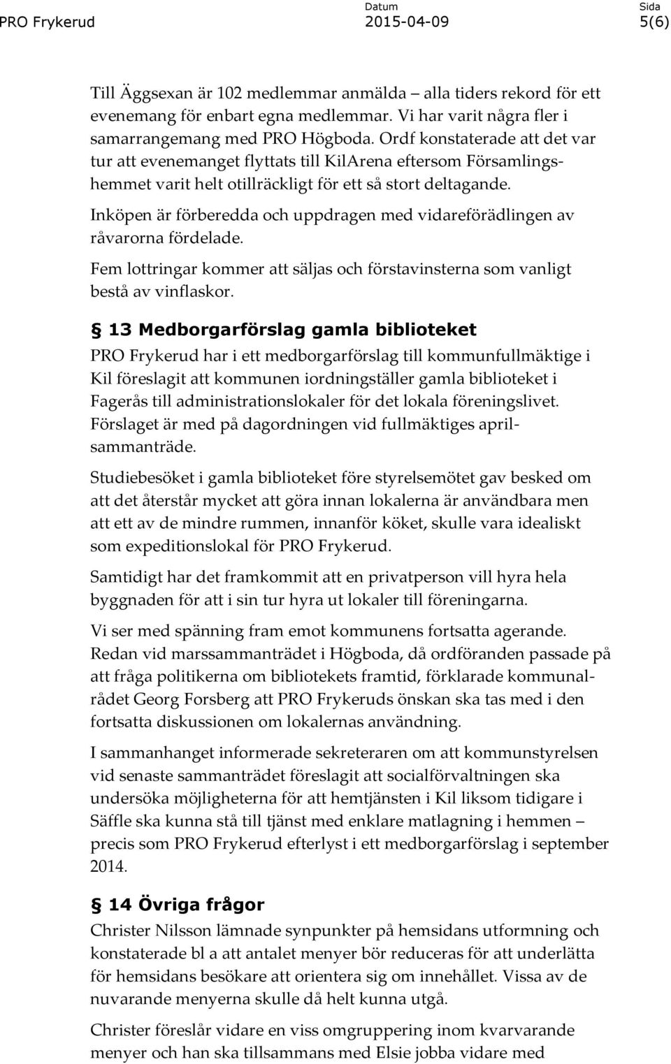 Inköpen är förberedda och uppdragen med vidareförädlingen av råvarorna fördelade. Fem lottringar kommer att säljas och förstavinsterna som vanligt bestå av vinflaskor.