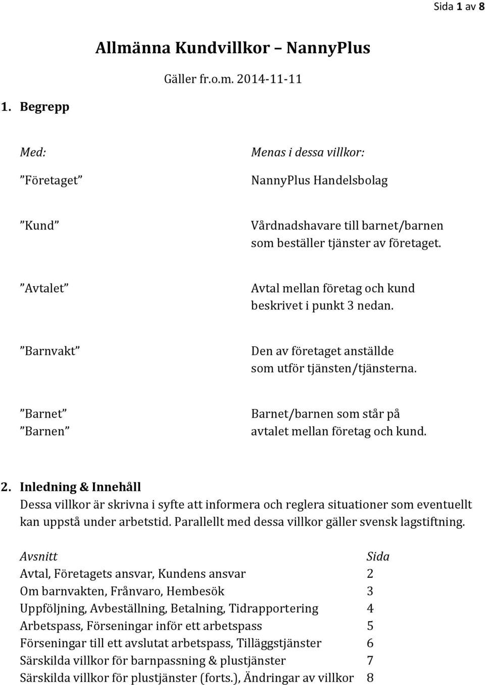 Avtalet Avtal mellan företag och kund beskrivet i punkt 3 nedan. Barnvakt Den av företaget anställde som utför tjänsten/tjänsterna.