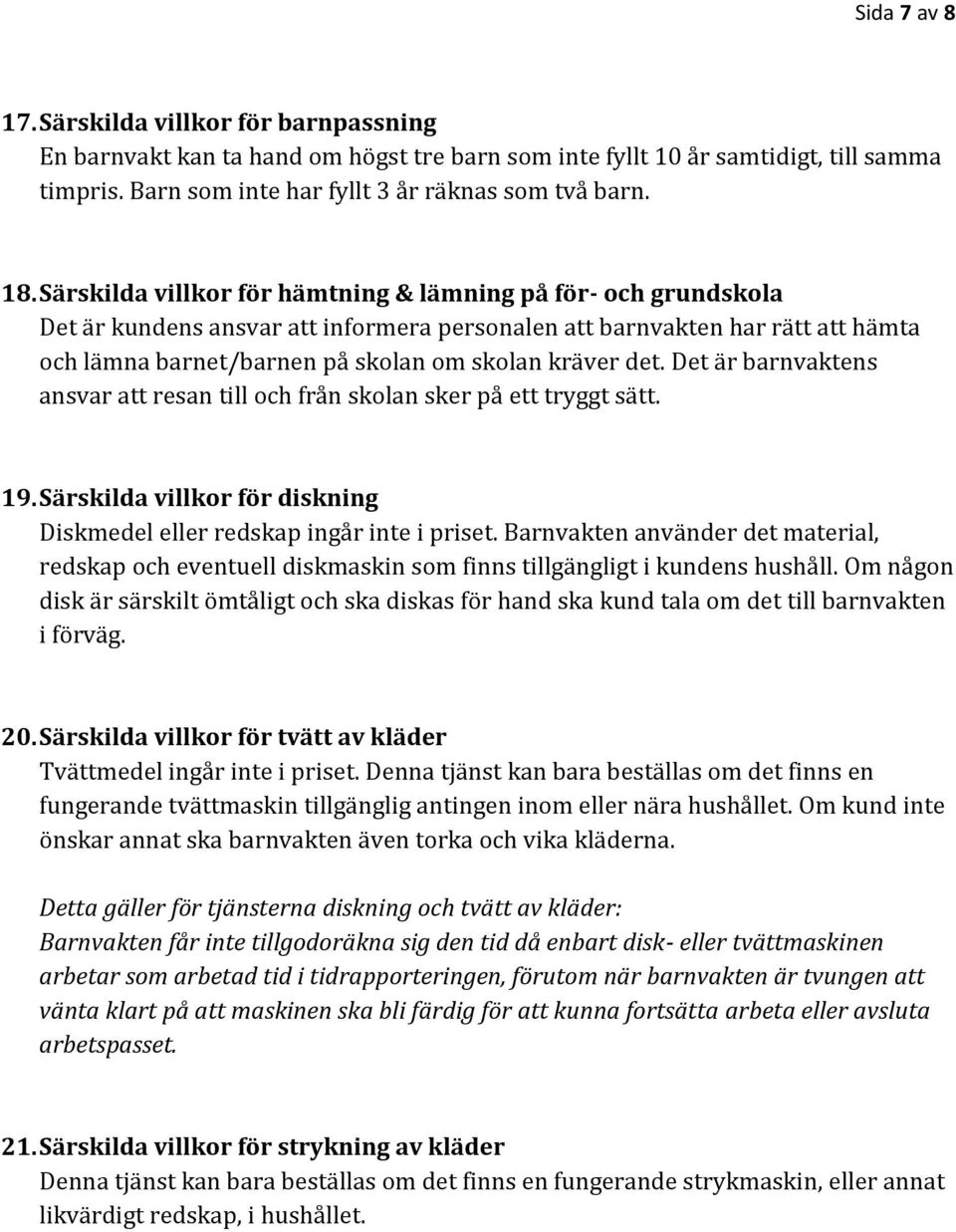 Det är barnvaktens ansvar att resan till och från skolan sker på ett tryggt sätt. 19. Särskilda villkor för diskning Diskmedel eller redskap ingår inte i priset.