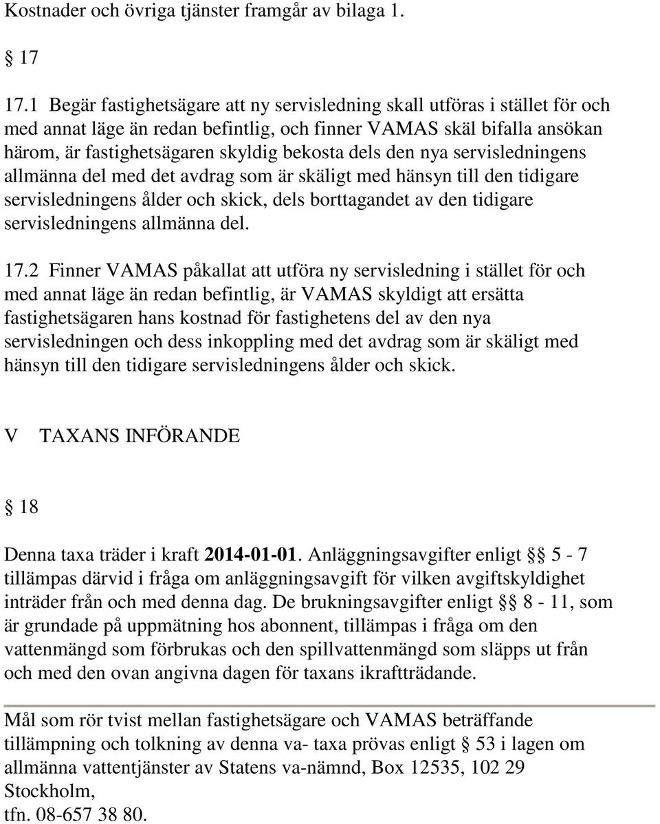 den nya servisledningens allmänna del med det avdrag som är skäligt med hänsyn till den tidigare servisledningens ålder och skick, dels borttagandet av den tidigare servisledningens allmänna del. 17.