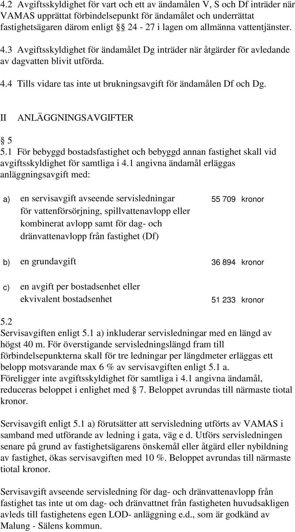 II ANLÄGGNINGSAVGIFTER 5 5.1 För bebyggd bostadsfastighet och bebyggd annan fastighet skall vid avgiftsskyldighet för samtliga i 4.