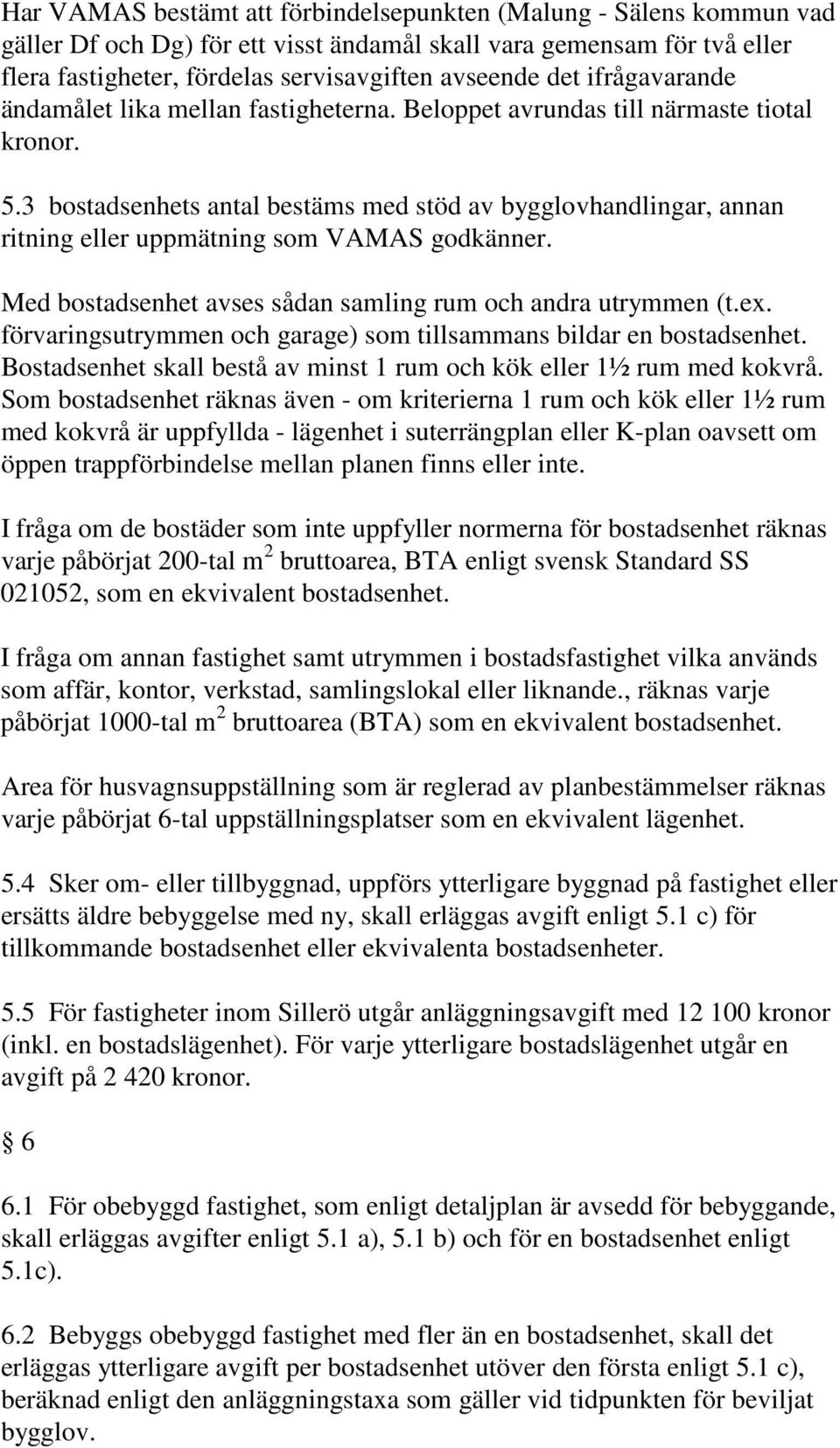 3 bostadsenhets antal bestäms med stöd av bygglovhandlingar, annan ritning eller uppmätning som VAMAS godkänner. Med bostadsenhet avses sådan samling rum och andra utrymmen (t.ex.